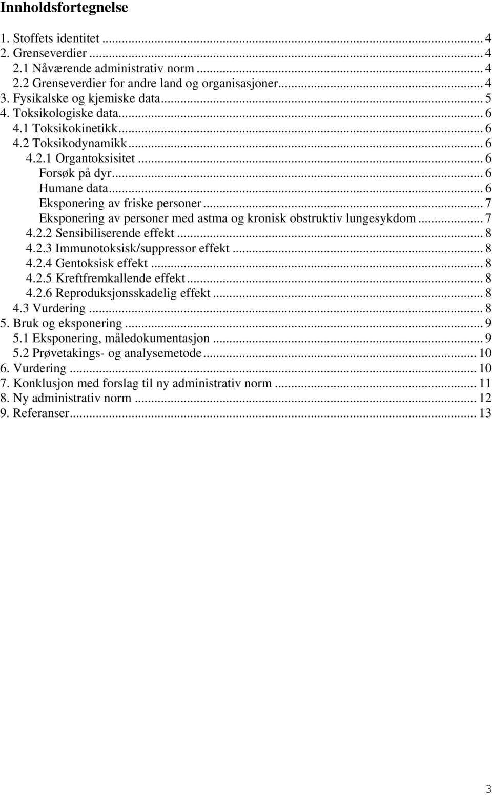 .. 7 Eksponering av personer med astma og kronisk obstruktiv lungesykdom... 7 4.2.2 Sensibiliserende effekt... 8 4.2.3 Immunotoksisk/suppressor effekt... 8 4.2.4 Gentoksisk effekt... 8 4.2.5 Kreftfremkallende effekt.