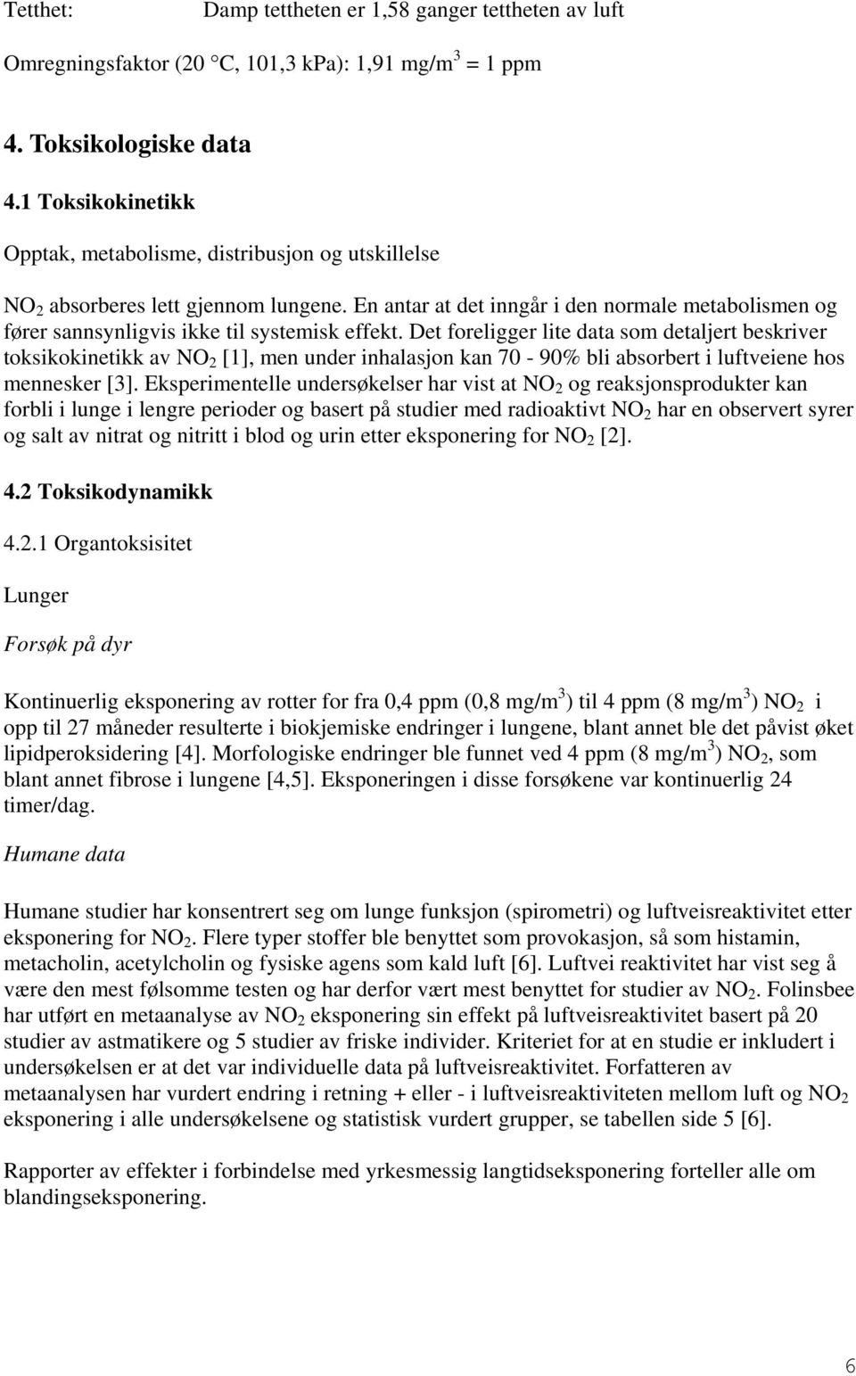 En antar at det inngår i den normale metabolismen og fører sannsynligvis ikke til systemisk effekt.