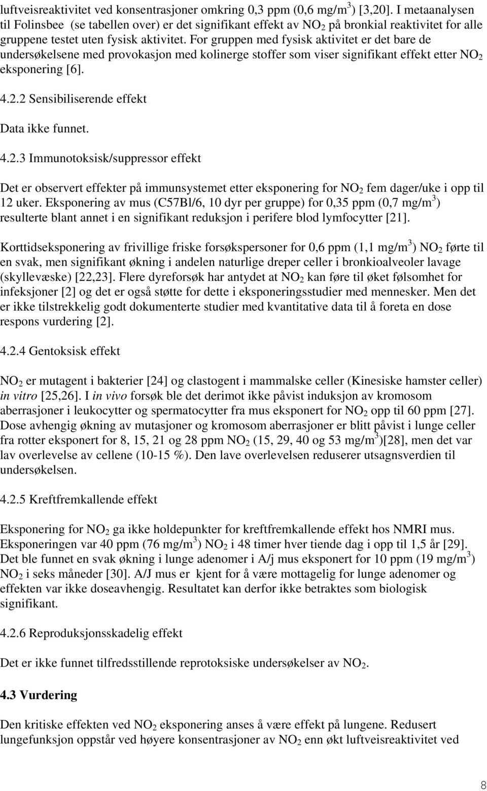 For gruppen med fysisk aktivitet er det bare de undersøkelsene med provokasjon med kolinerge stoffer som viser signifikant effekt etter NO 2 eksponering [6]. 4.2.2 Sensibiliserende effekt Data ikke funnet.