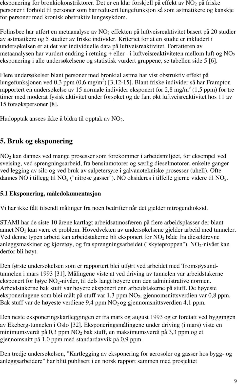 Folinsbee har utført en metaanalyse av NO 2 effekten på luftveisreaktivitet basert på 20 studier av astmatikere og 5 studier av friske individer.