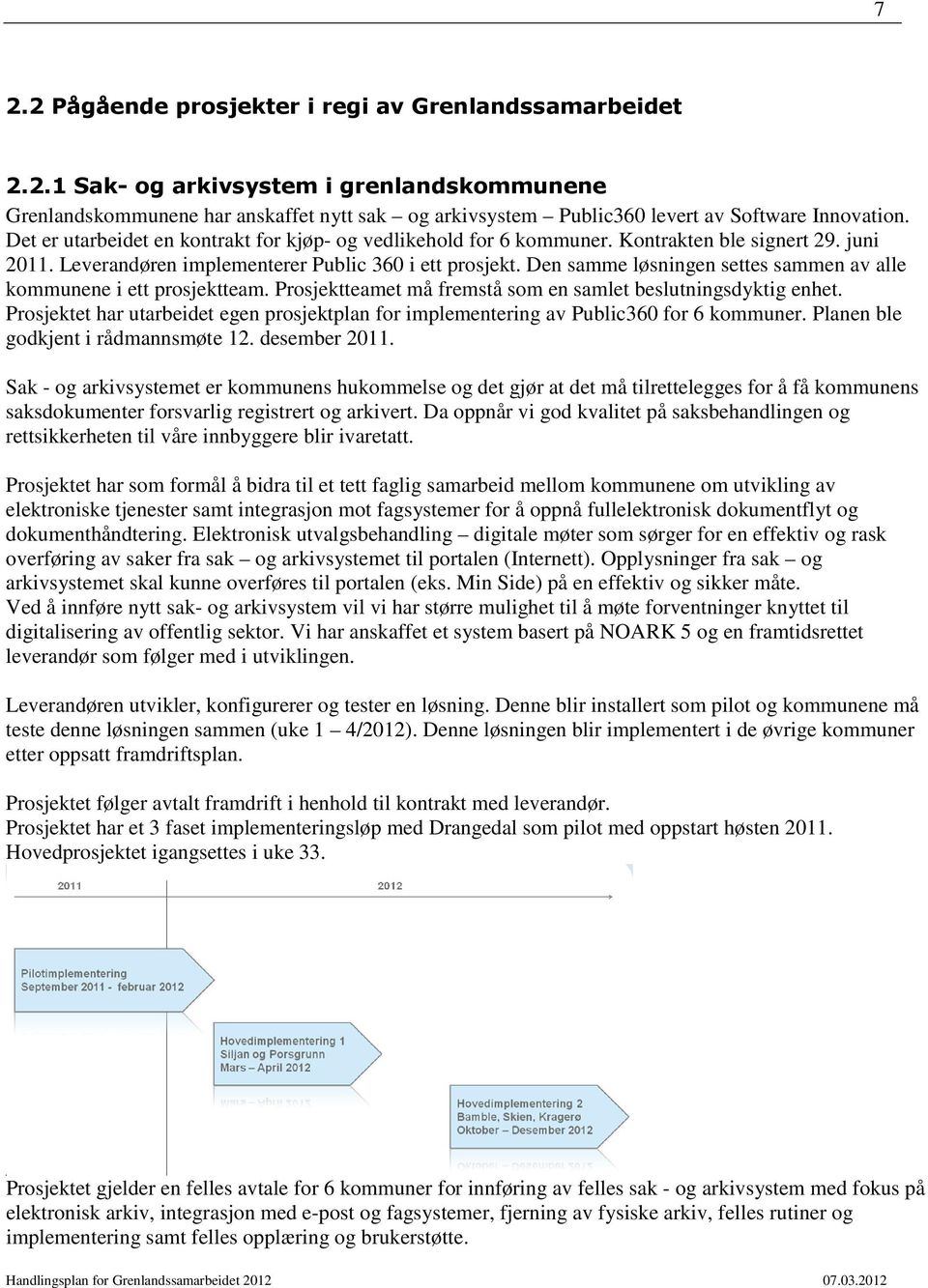 Den samme løsningen settes sammen av alle kommunene i ett prosjektteam. Prosjektteamet må fremstå som en samlet beslutningsdyktig enhet.