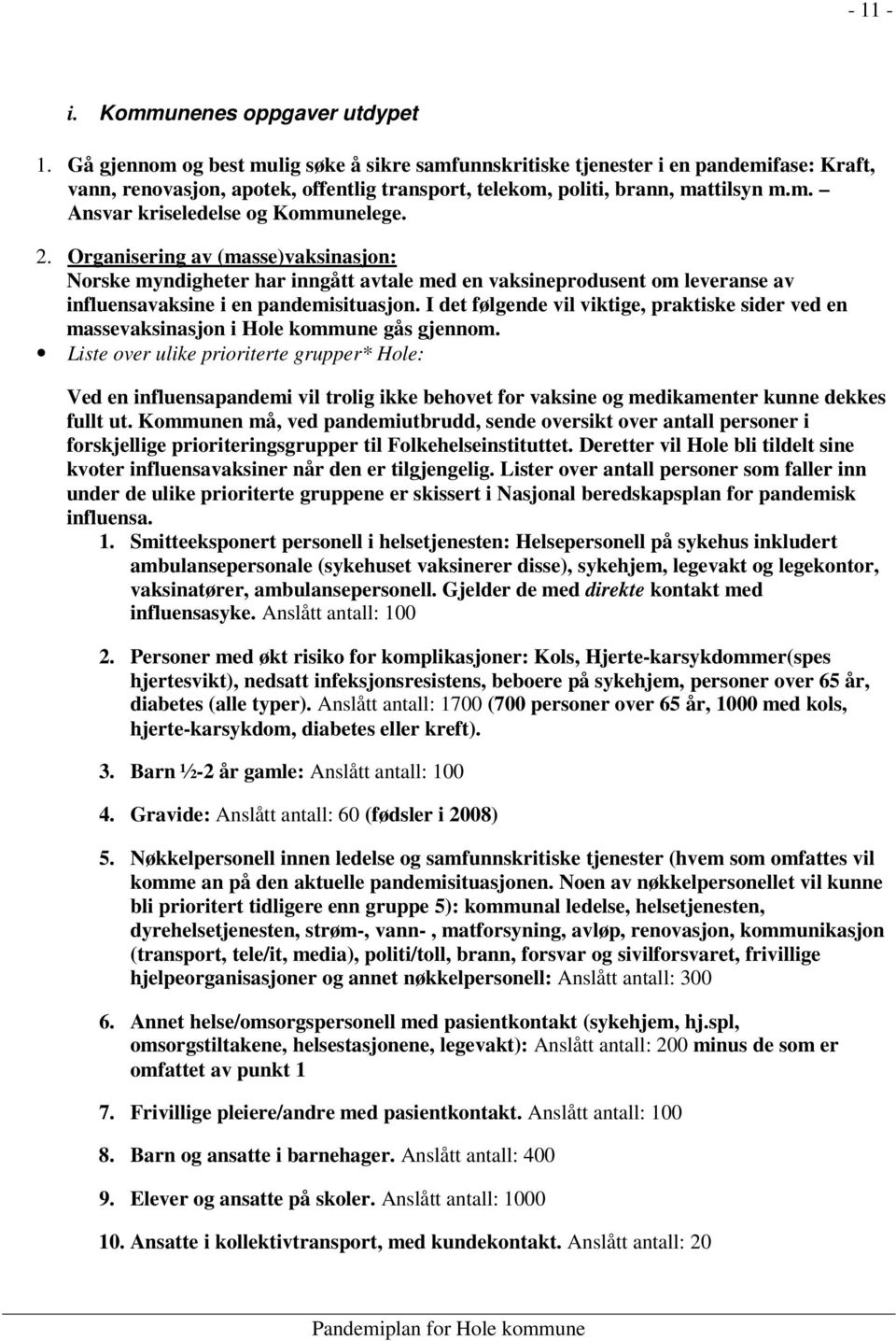 2. Organisering av (masse)vaksinasjon: Norske myndigheter har inngått avtale med en vaksineprodusent om leveranse av influensavaksine i en pandemisituasjon.