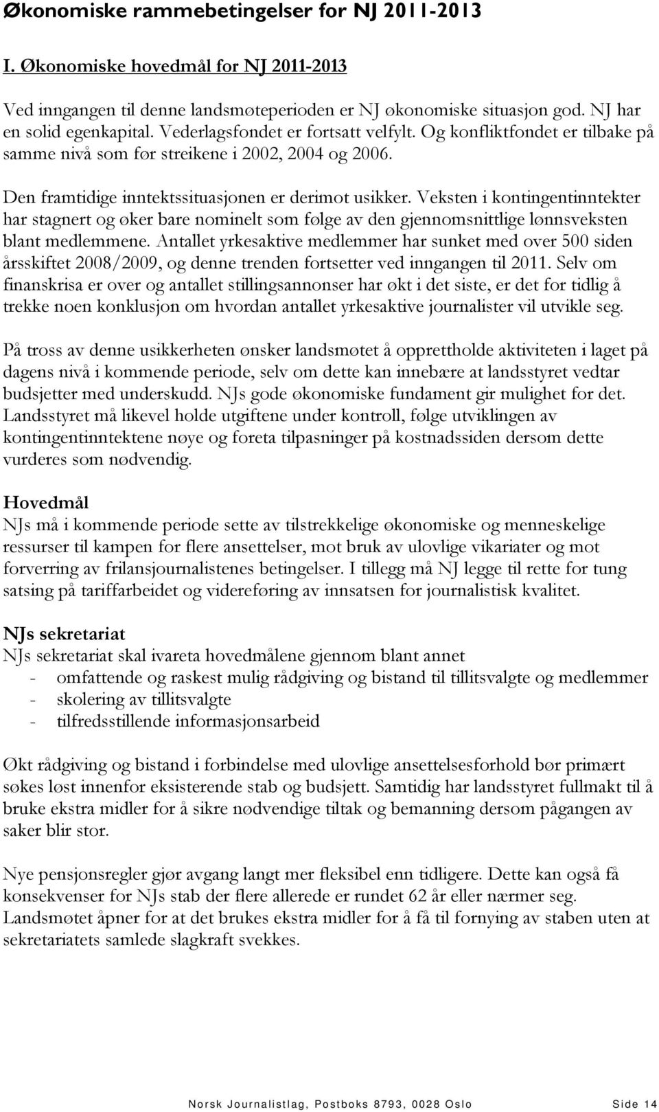 Veksten i kontingentinntekter har stagnert og øker bare nominelt som følge av den gjennomsnittlige lønnsveksten blant medlemmene.