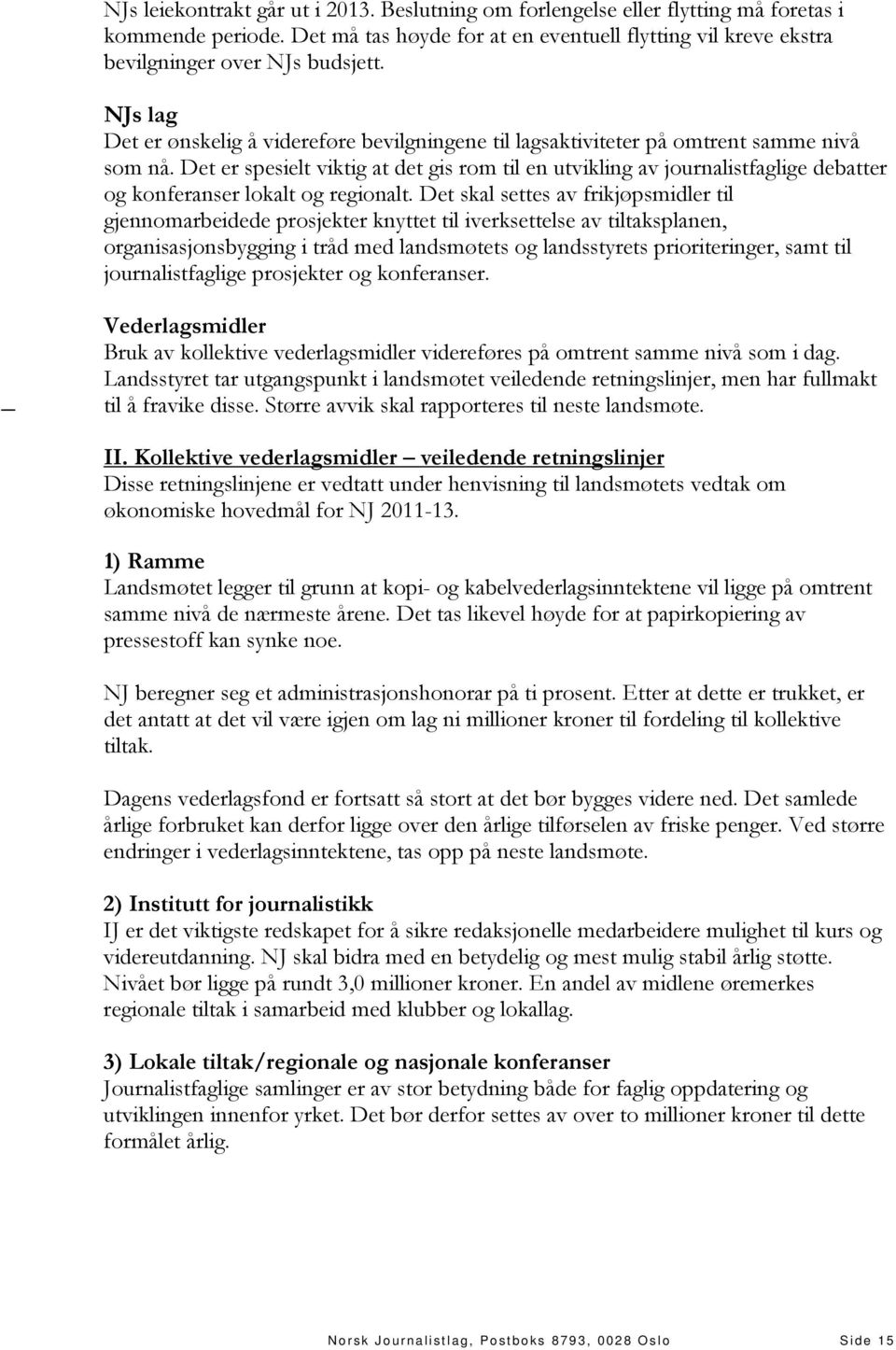 Det er spesielt viktig at det gis rom til en utvikling av journalistfaglige debatter og konferanser lokalt og regionalt.