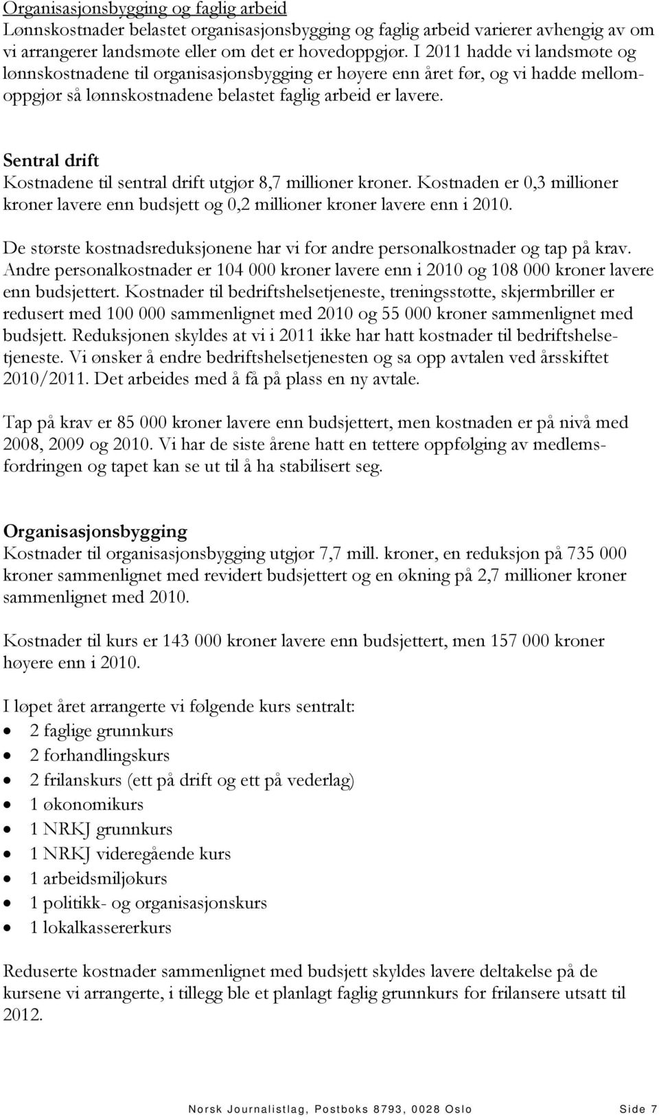 Sentral drift Kostnadene til sentral drift utgjør 8,7 millioner kroner. Kostnaden er 0,3 millioner kroner lavere enn budsjett og 0,2 millioner kroner lavere enn i 2010.