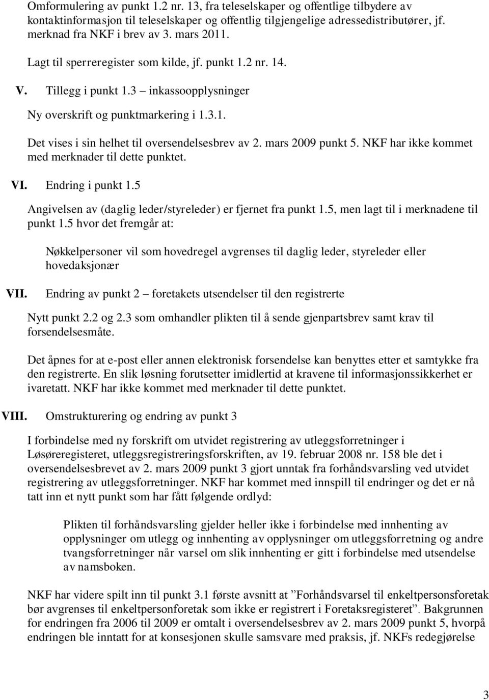 mars 2009 punkt 5. NKF har ikke kommet med merknader til dette punktet. VI. Endring i punkt 1.5 Angivelsen av (daglig leder/styreleder) er fjernet fra punkt 1.5, men lagt til i merknadene til punkt 1.