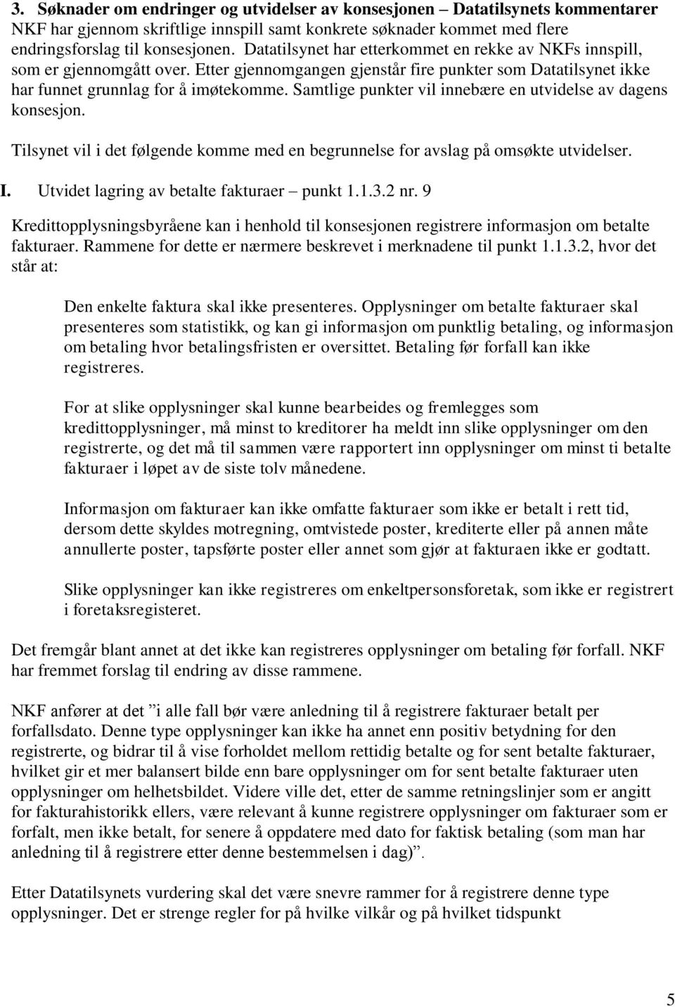 Samtlige punkter vil innebære en utvidelse av dagens konsesjon. Tilsynet vil i det følgende komme med en begrunnelse for avslag på omsøkte utvidelser. I. Utvidet lagring av betalte fakturaer punkt 1.