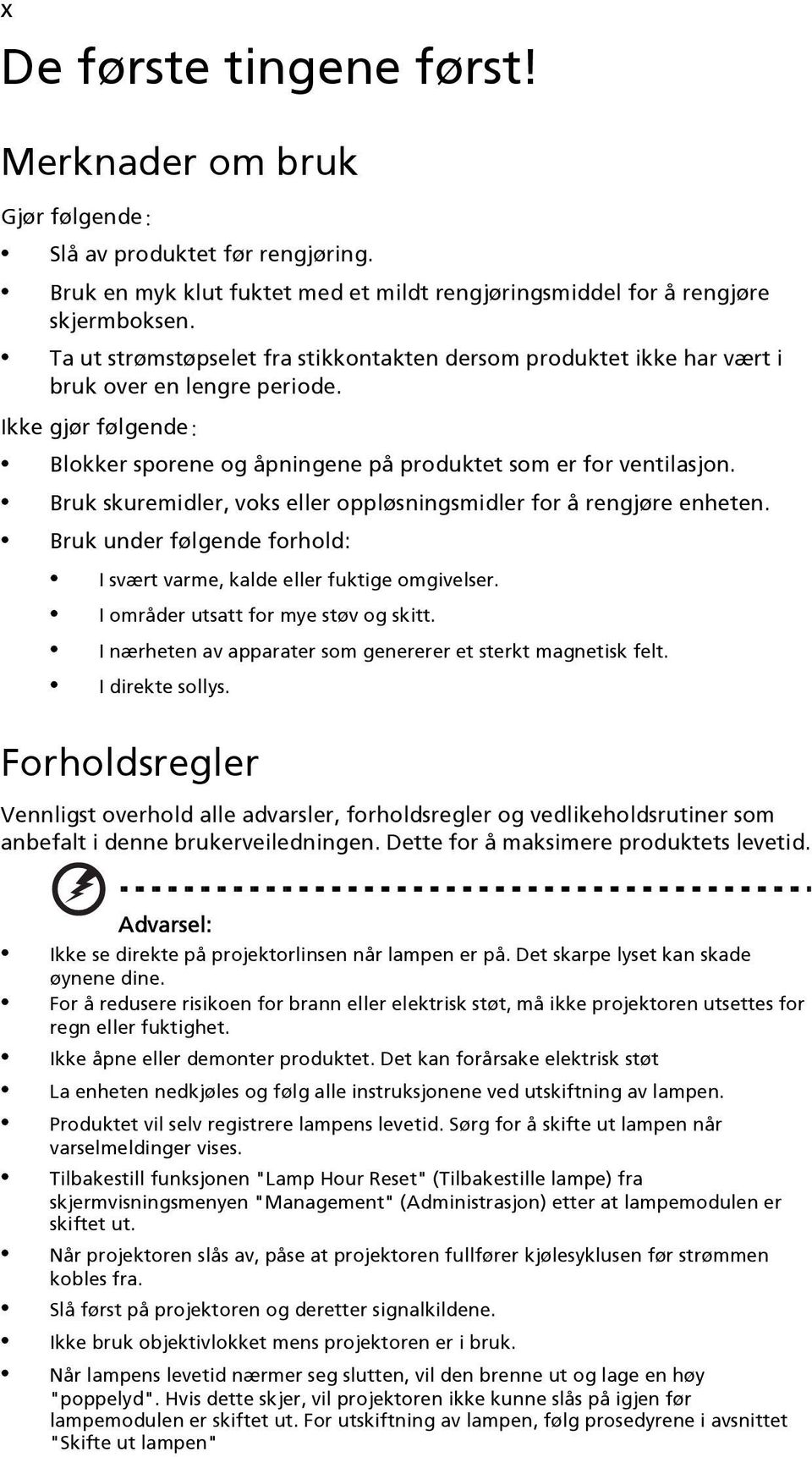 Bruk skuremidler, voks eller oppløsningsmidler for å rengjøre enheten. Bruk under følgende forhold: I svært varme, kalde eller fuktige omgivelser. I områder utsatt for mye støv og skitt.