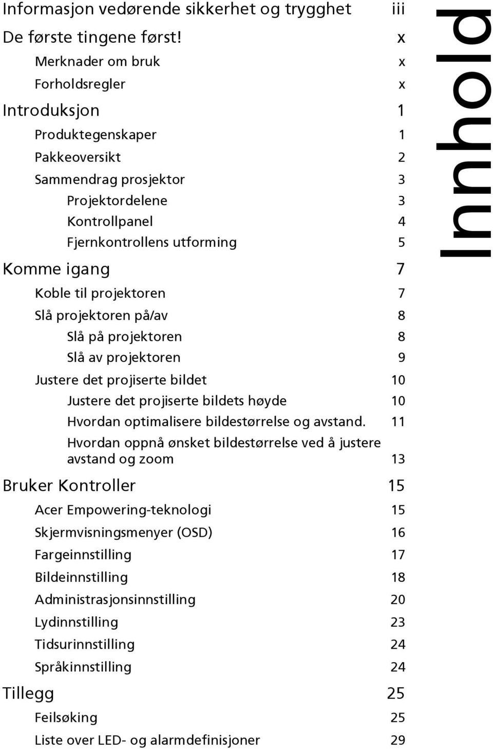 til projektoren 7 Slå projektoren på/av 8 Slå på projektoren 8 Slå av projektoren 9 Justere det projiserte bildet 10 Justere det projiserte bildets høyde 10 Hvordan optimalisere bildestørrelse og