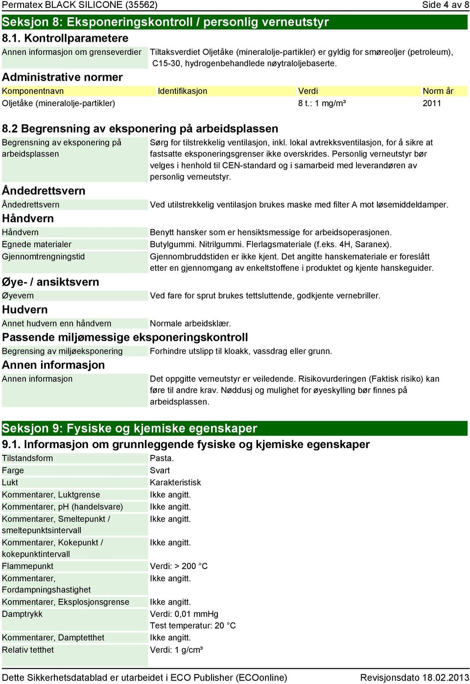 Administrative normer Komponentnavn Identifikasjon Verdi Norm år Oljetåke (mineralolje-partikler) 8 t.: 1 mg/m³ 2011 8.