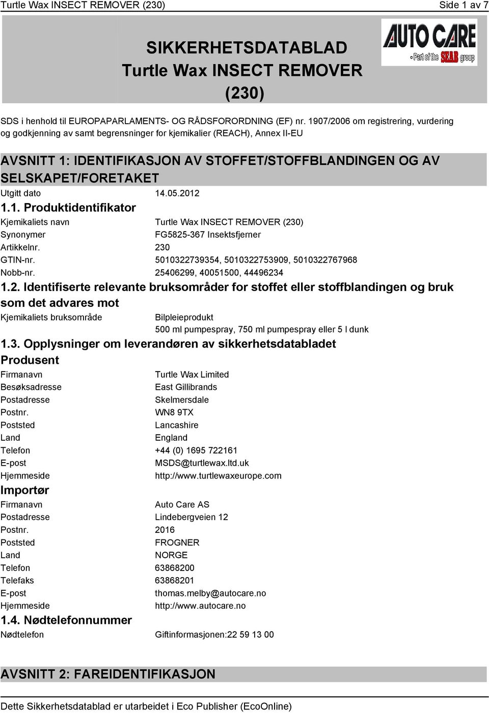 dato 14.05.2012 1.1. Produktidentifikator Kjemikaliets navn Turtle Wax INSECT REMOVER (230) Synonymer FG5825-367 Insektsfjerner Artikkelnr. 230 GTIN-nr.