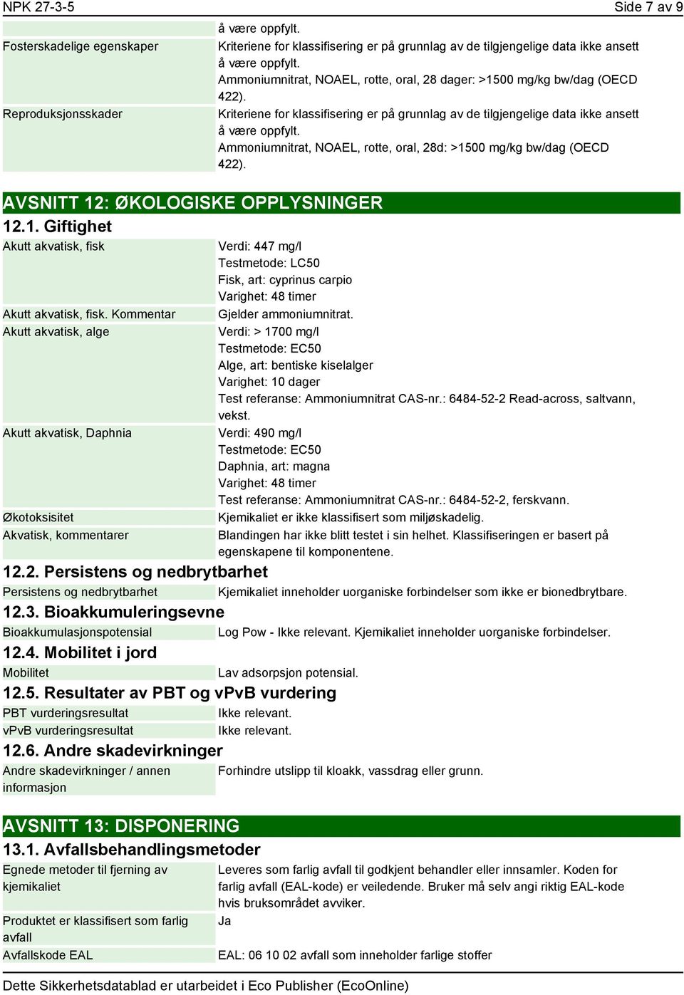 Ammoniumnitrat, NOAEL, rotte, oral, 28d: >1500 mg/kg bw/dag (OECD 422). Verdi: 447 mg/l Testmetode: LC50 Fisk, art: cyprinus carpio Varighet: 48 timer Gjelder ammoniumnitrat.