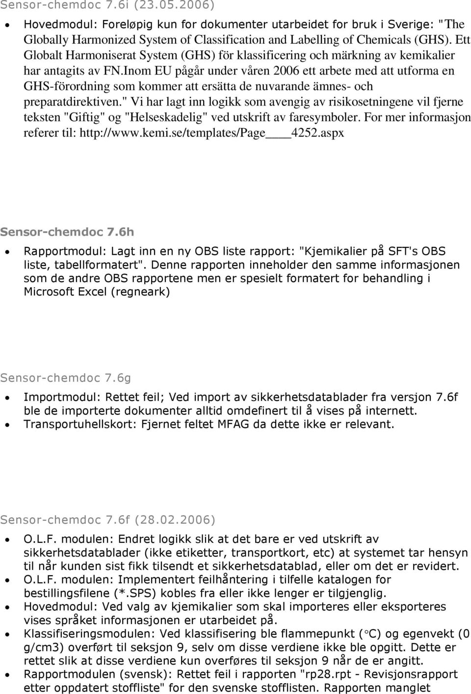 Inom EU pågår under våren 2006 ett arbete med att utforma en GHS-förordning som kommer att ersätta de nuvarande ämnes- och preparatdirektiven.