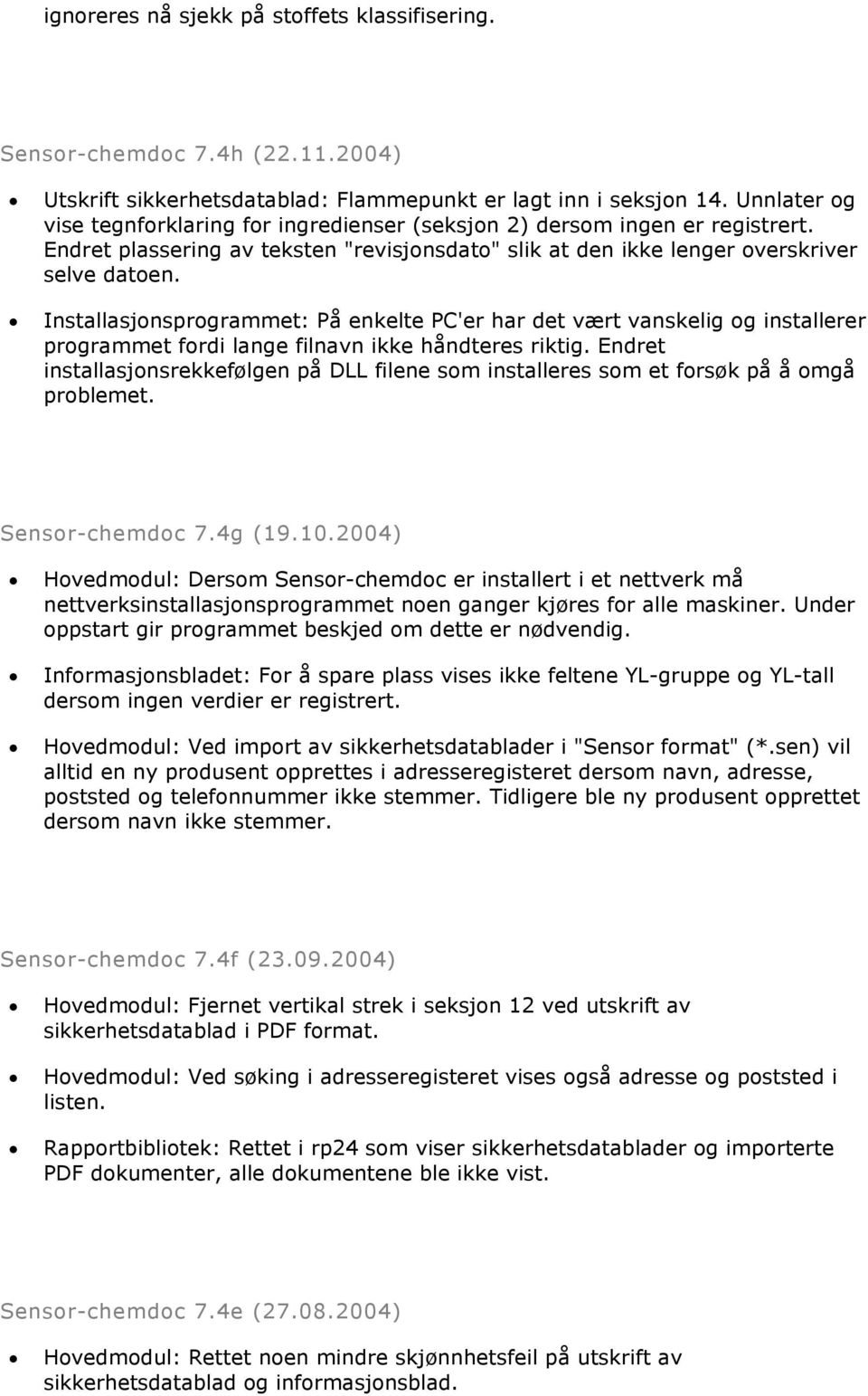 Installasjonsprogrammet: På enkelte PC'er har det vært vanskelig og installerer programmet fordi lange filnavn ikke håndteres riktig.