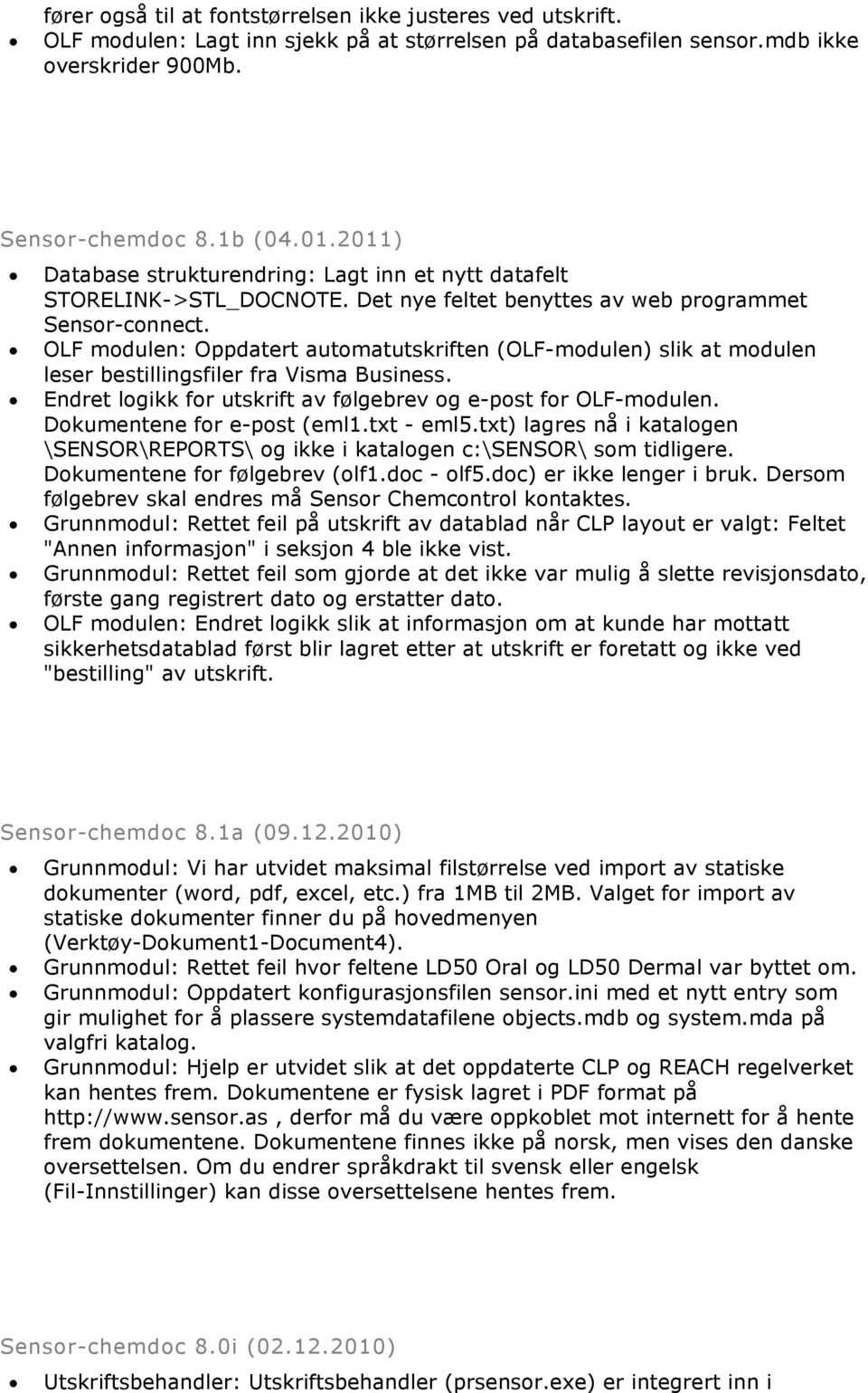 OLF modulen: Oppdatert automatutskriften (OLF-modulen) slik at modulen leser bestillingsfiler fra Visma Business. Endret logikk for utskrift av følgebrev og e-post for OLF-modulen.