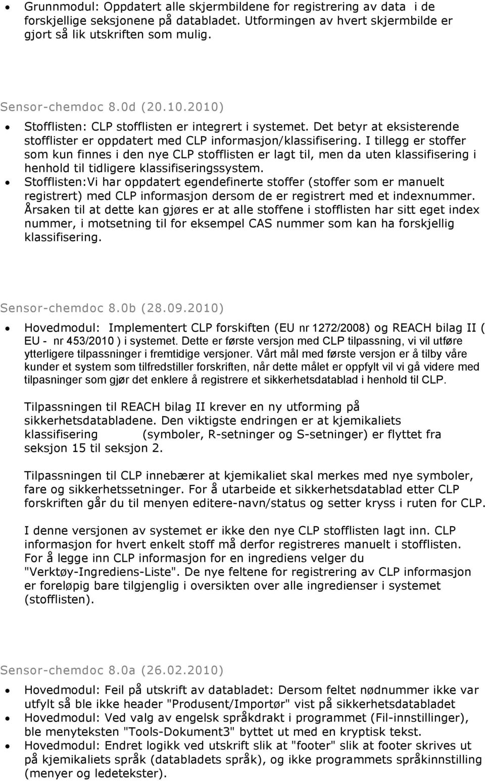 I tillegg er stoffer som kun finnes i den nye CLP stofflisten er lagt til, men da uten klassifisering i henhold til tidligere klassifiseringssystem.