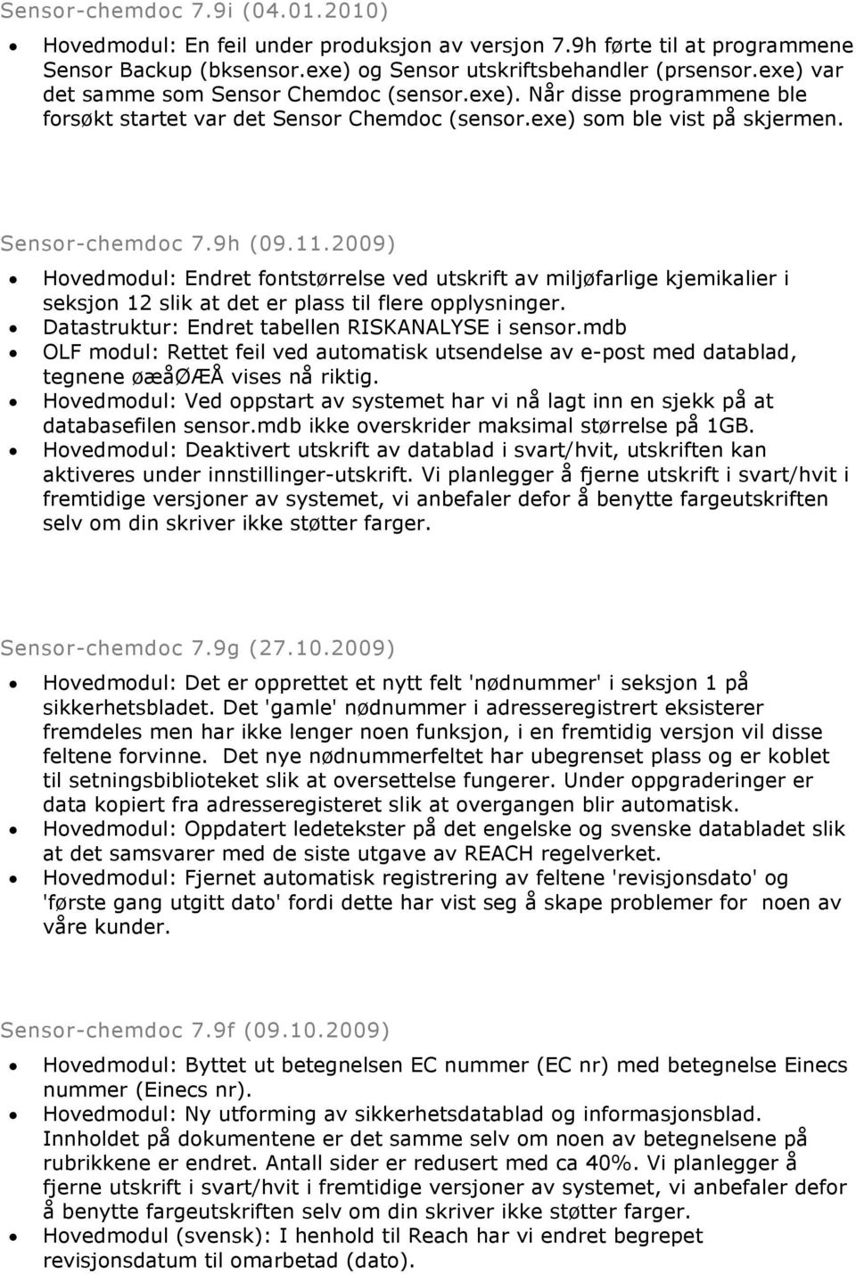 2009) Hovedmodul: Endret fontstørrelse ved utskrift av miljøfarlige kjemikalier i seksjon 12 slik at det er plass til flere opplysninger. Datastruktur: Endret tabellen RISKANALYSE i sensor.