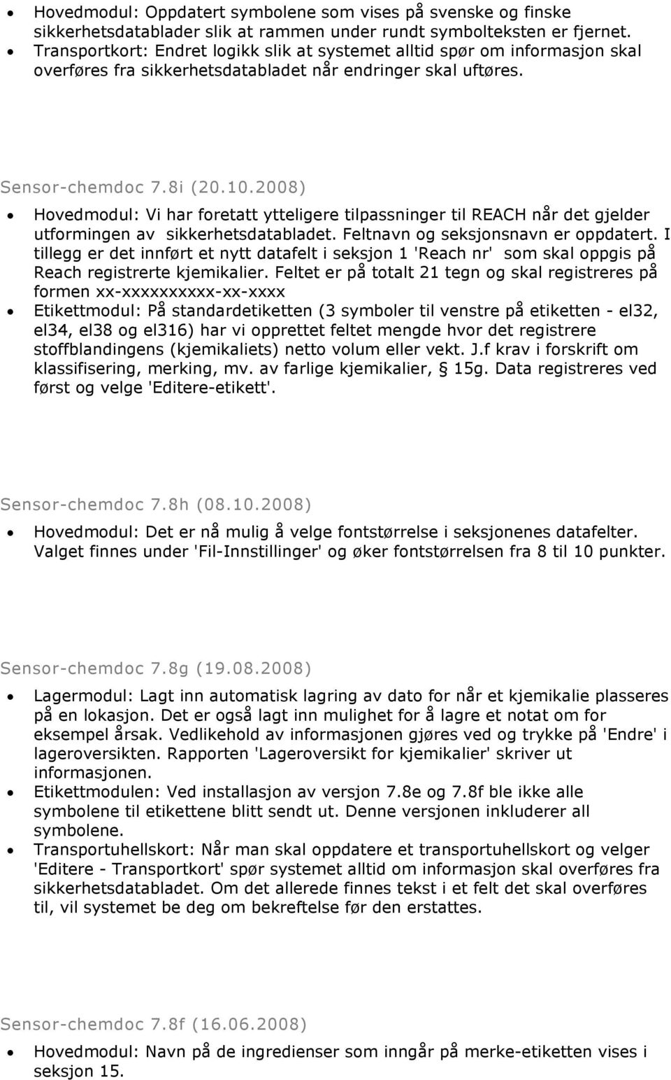 2008) Hovedmodul: Vi har foretatt ytteligere tilpassninger til REACH når det gjelder utformingen av sikkerhetsdatabladet. Feltnavn og seksjonsnavn er oppdatert.