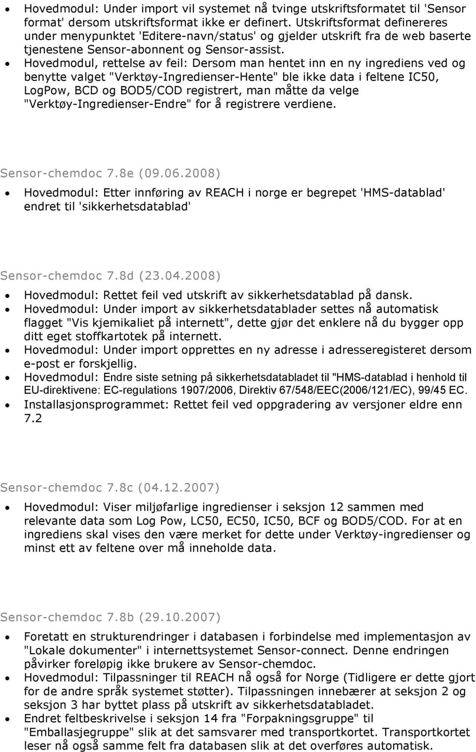 Hovedmodul, rettelse av feil: Dersom man hentet inn en ny ingrediens ved og benytte valget "Verktøy-Ingredienser-Hente" ble ikke data i feltene IC50, LogPow, BCD og BOD5/COD registrert, man måtte da