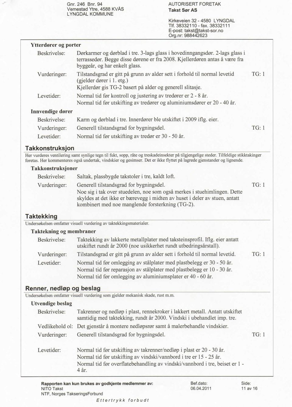 ) Kjellerd0r gis TG-2 basert pa alder og generell slitasje. Innvendige derer Vurderinger: Normal tid f0r kontroll og justering av tred0rer er 2-8 ar.