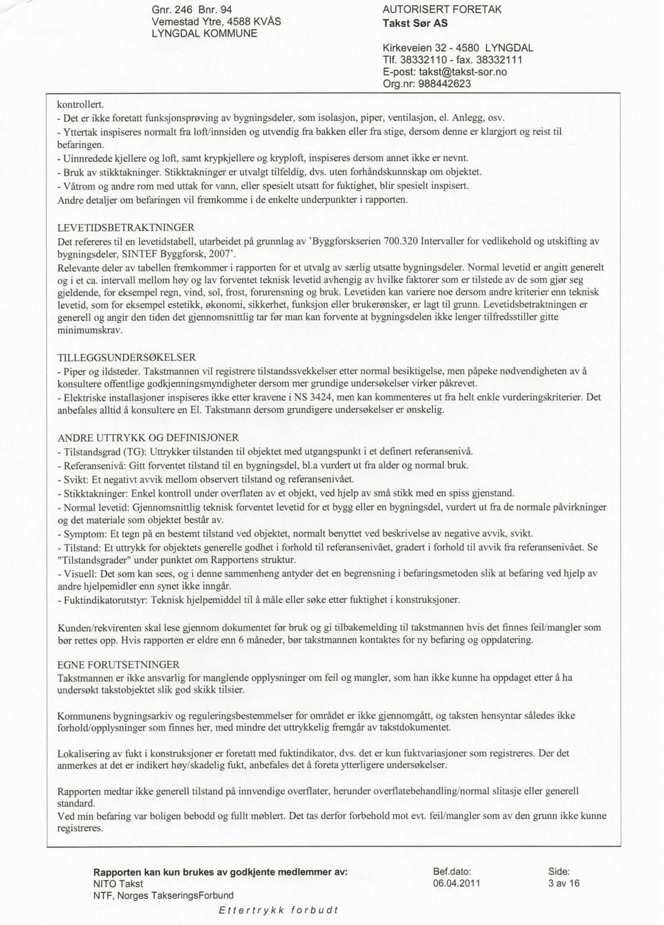 - Uinnredede kjellere og loft, saint krypkjellere og kryploft. inspiseres dersom annet ikke er nevnt. - Bruk av stikktakninger. Stikktakninger er utvalgt tilfeldig, dvs.