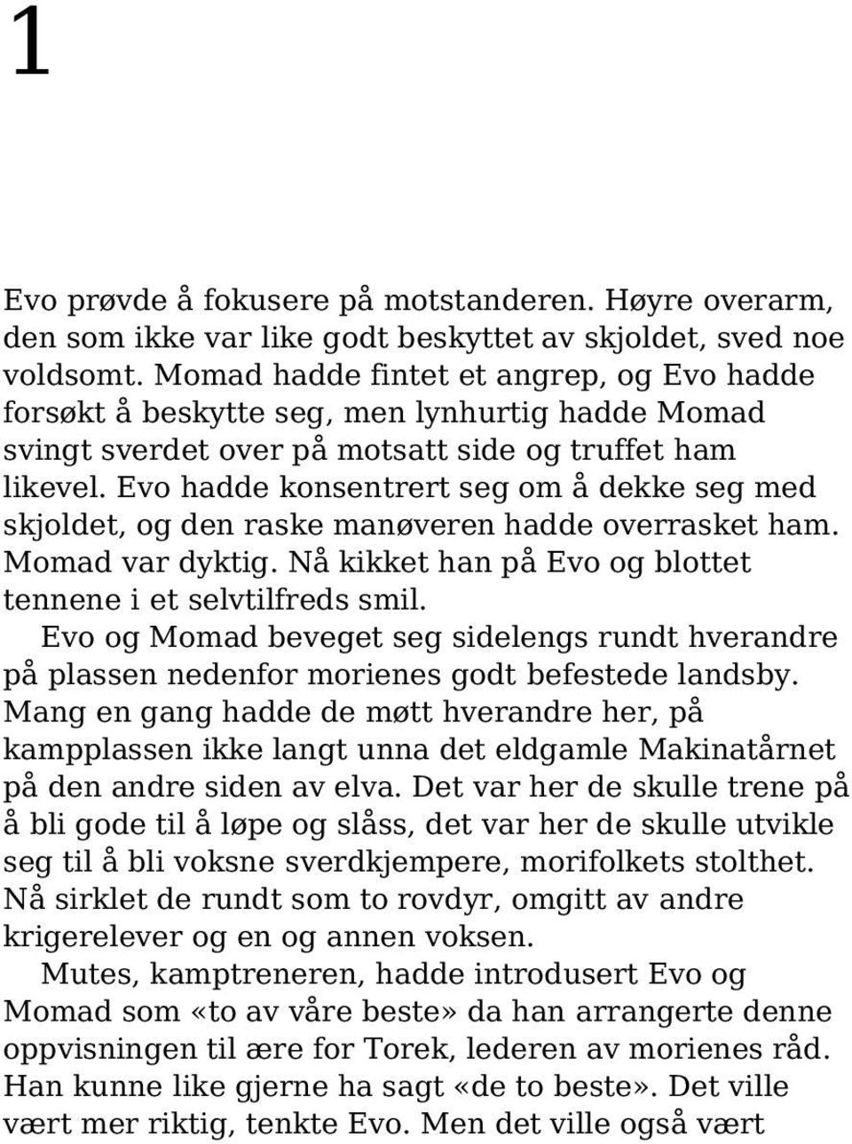 Evo hadde konsentrert seg om å dekke seg med skjoldet, og den raske manøveren hadde overrasket ham. Momad var dyktig. Nå kikket han på Evo og blottet tennene i et selvtilfreds smil.