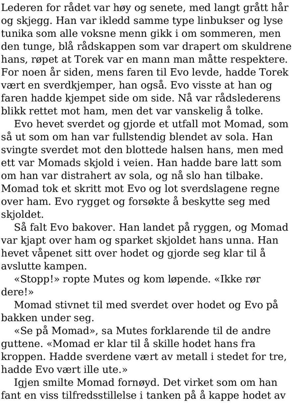 respektere. For noen år siden, mens faren til Evo levde, hadde Torek vært en sverdkjemper, han også. Evo visste at han og faren hadde kjempet side om side.