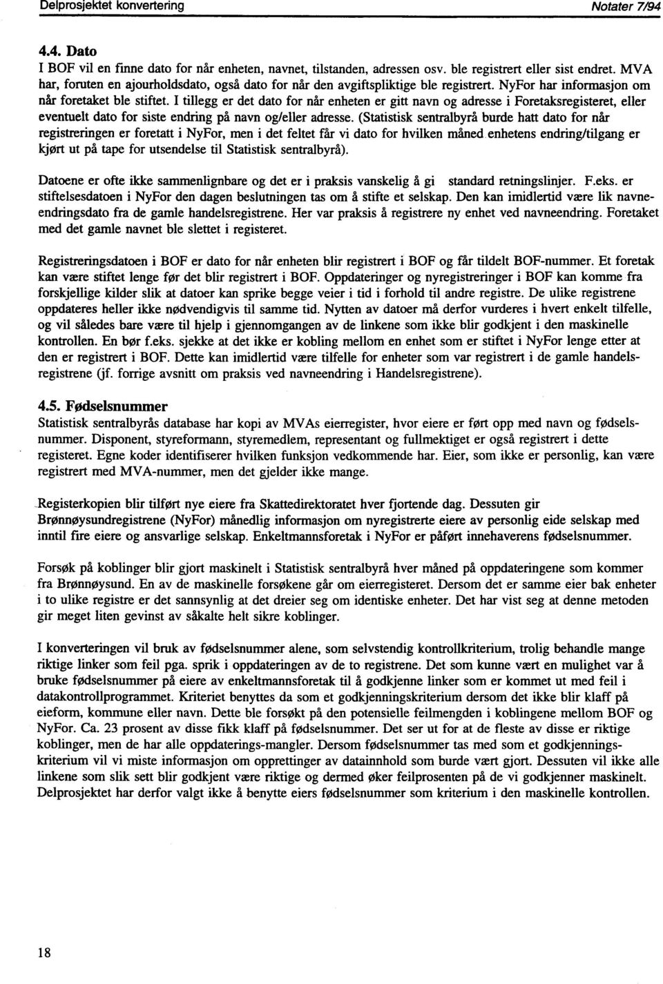 I tillegg er det dato for når enheten er gitt navn og adresse i Foretaksregisteret, eller eventuelt dato for siste endring på navn og/eller adresse.