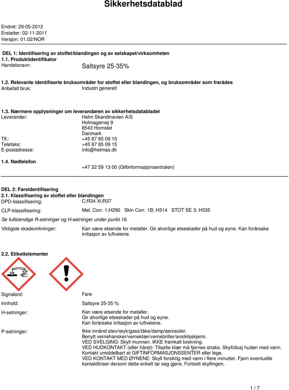 sikkerhetsdatabladet Leverandør: Helm Skandinavien A/S Holmagervej 9 8543 Hornslet Danmark Tlf: +45 87 85 09 10 Telefaks: +45 87 85 09 15 E-postadresse: info@helmasdk 14 Nødtelefon +47 22 59 13 00