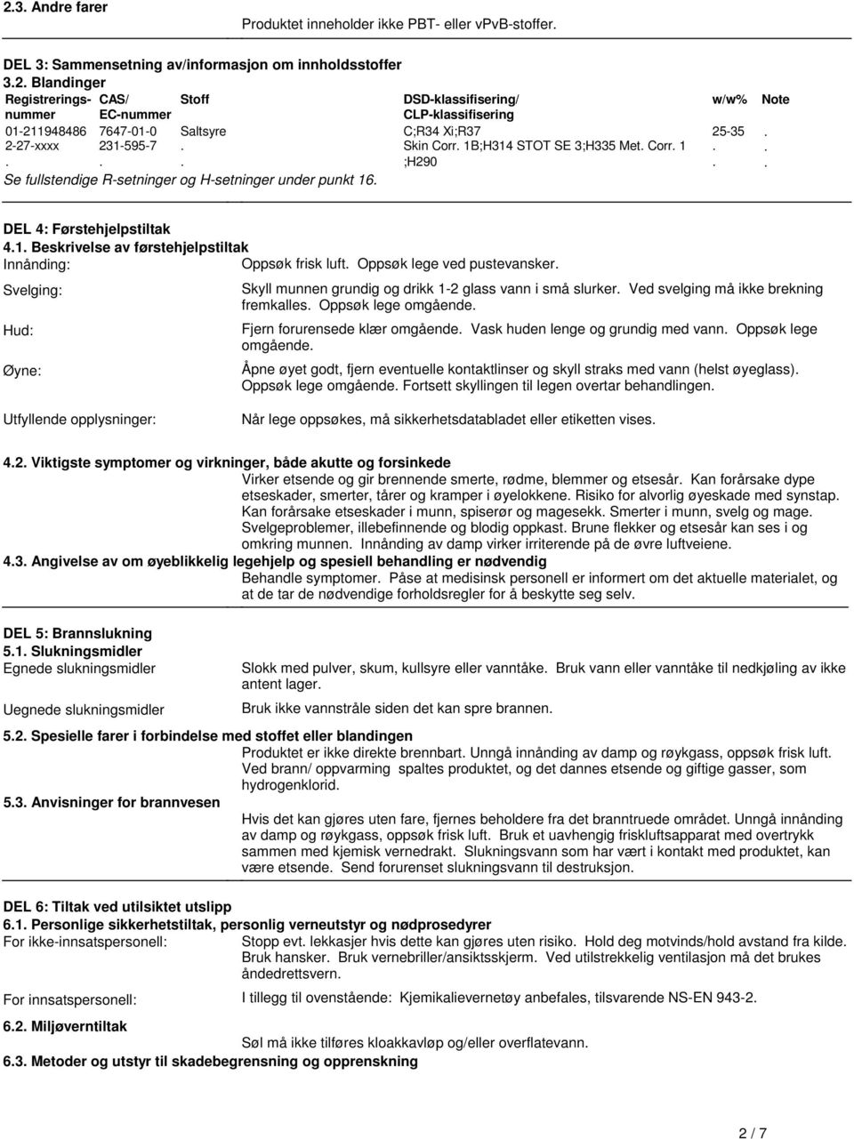 25-35 Note DEL 4: Førstehjelpstiltak 41 Beskrivelse av førstehjelpstiltak Innånding: Oppsøk frisk luft Oppsøk lege ved pustevansker Svelging: Hud: Øyne: Skyll munnen grundig og drikk 1-2 glass vann i