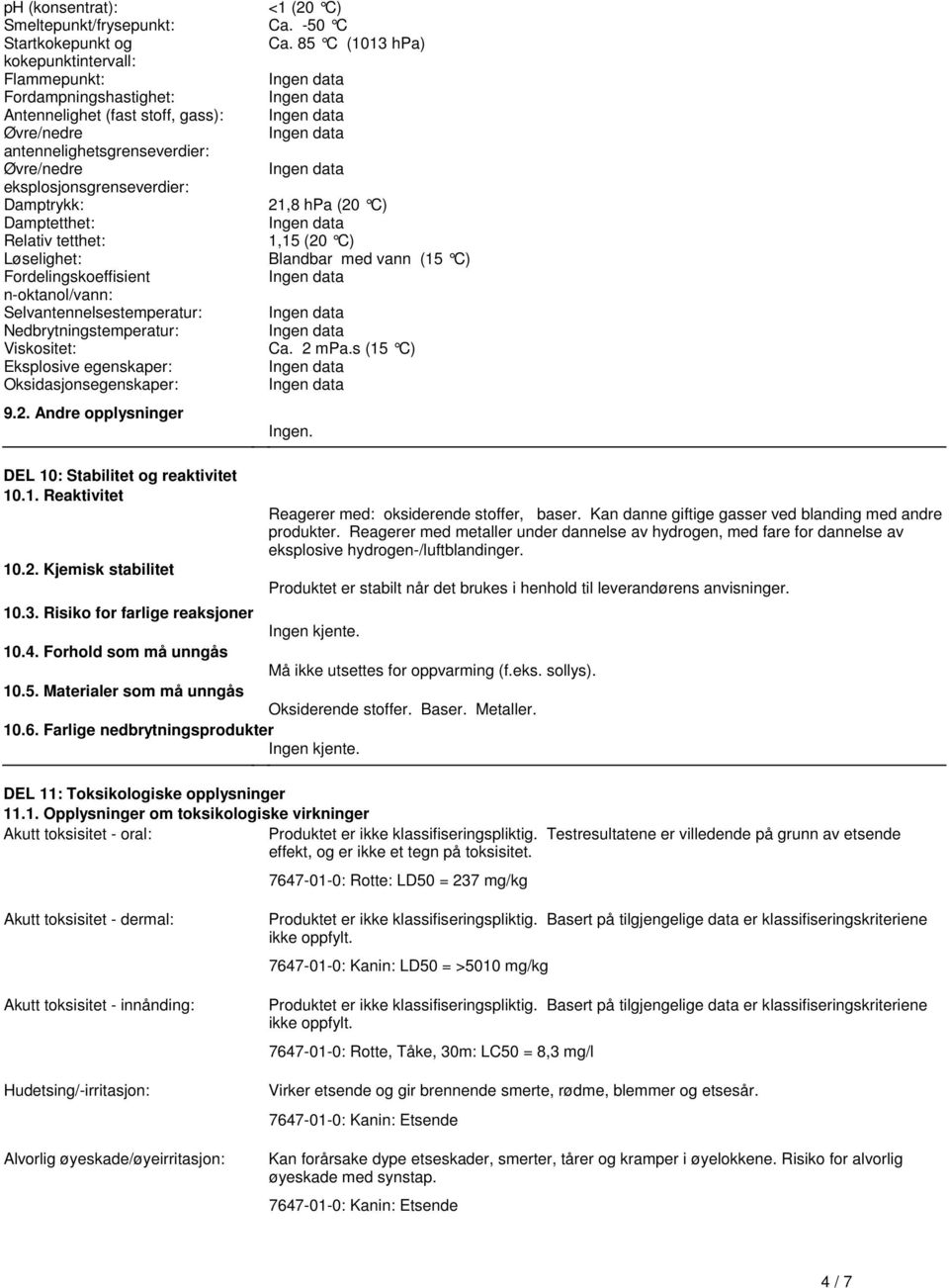 n-oktanol/vann: Selvantennelsestemperatur: Nedbrytningstemperatur: Viskositet: Ca 2 mpas (15 C) Eksplosive egenskaper: Oksidasjonsegenskaper: 92 Andre opplysninger DEL 10: Stabilitet og reaktivitet