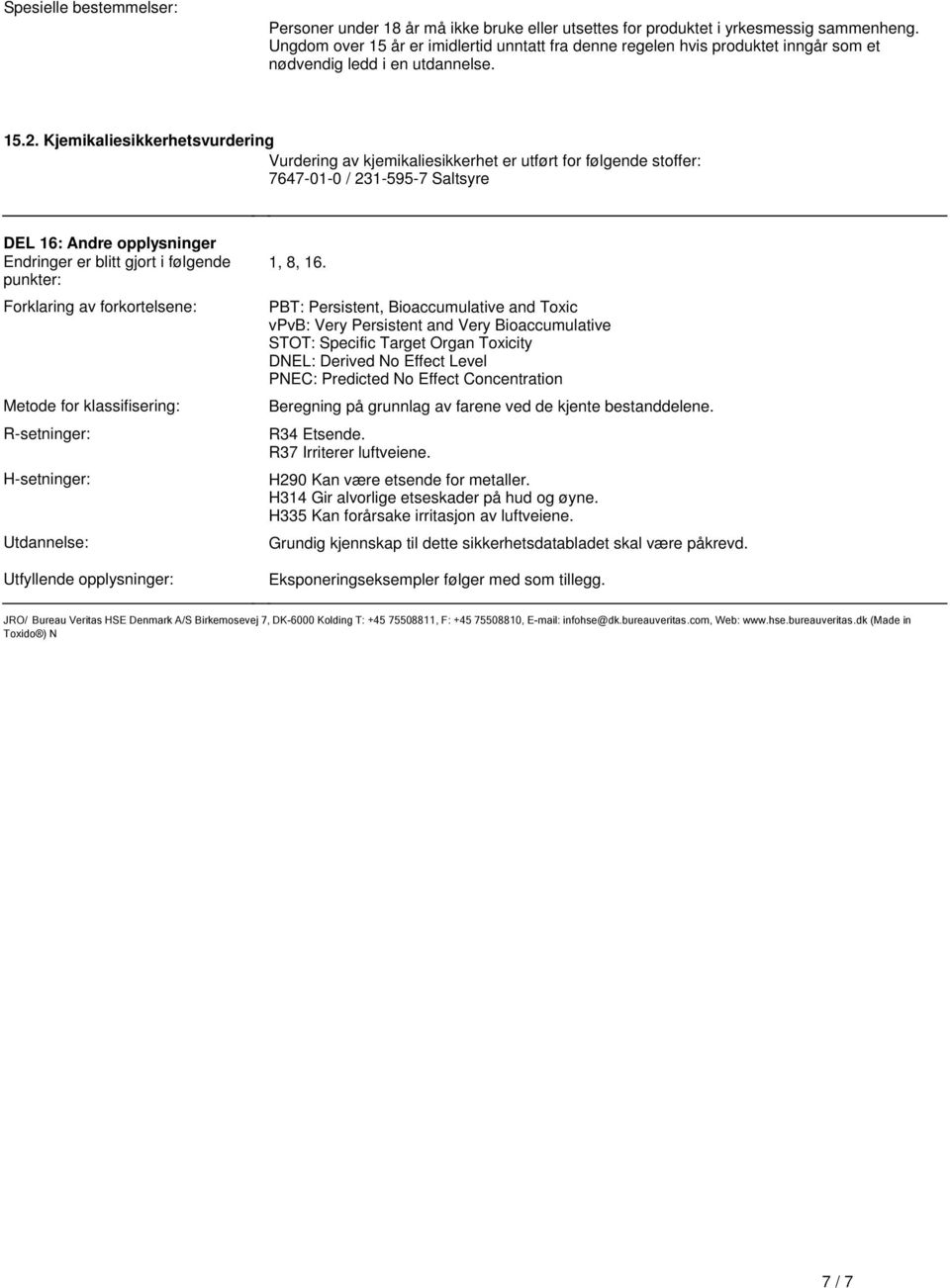 er blitt gjort i følgende punkter: Forklaring av forkortelsene: Metode for klassifisering: R-setninger: H-setninger: Utdannelse: Utfyllende opplysninger: 1, 8, 16 PBT: Persistent, Bioaccumulative and