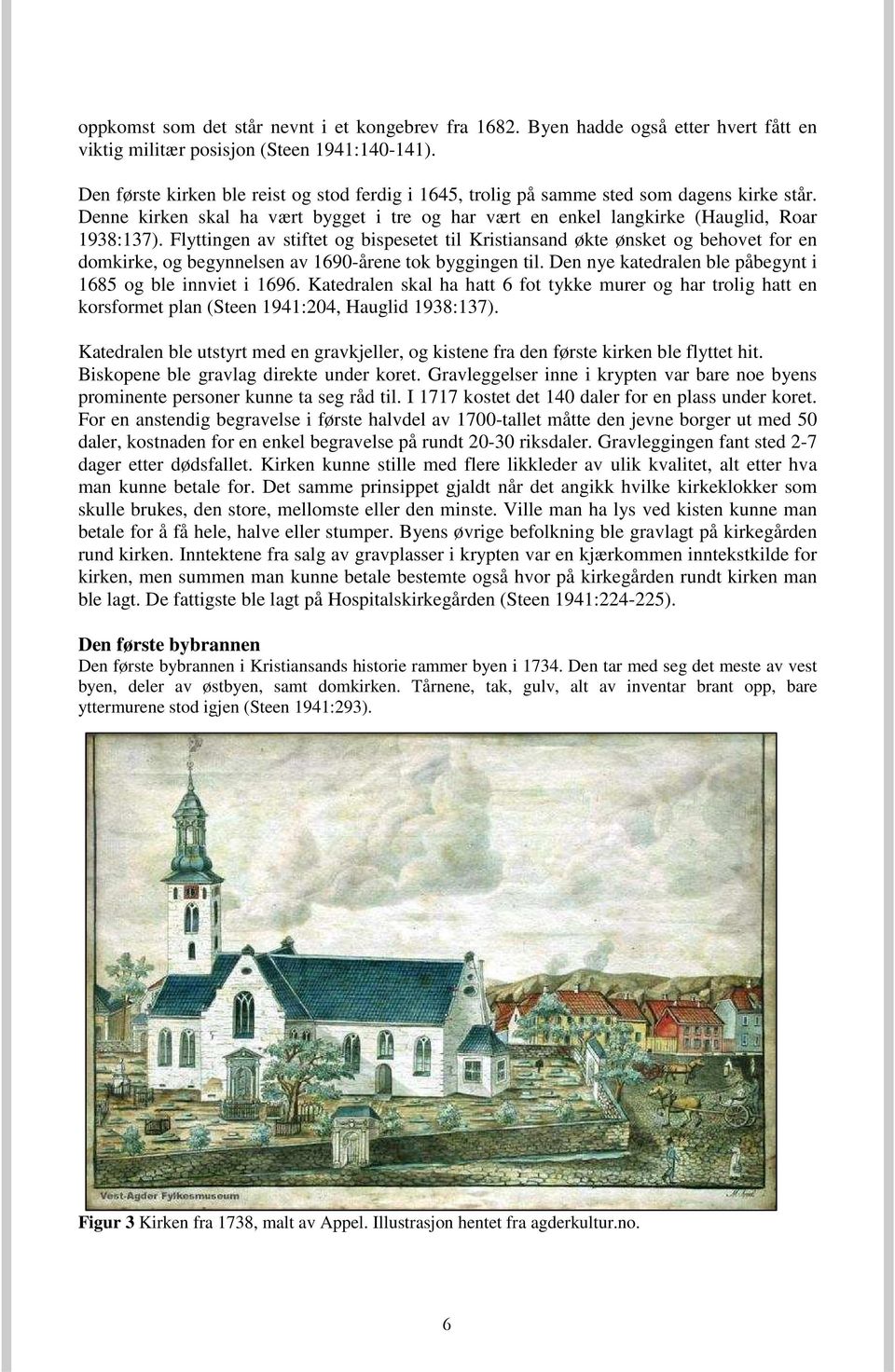 Flyttingen av stiftet og bispesetet til Kristiansand økte ønsket og behovet for en domkirke, og begynnelsen av 1690-årene tok byggingen til.