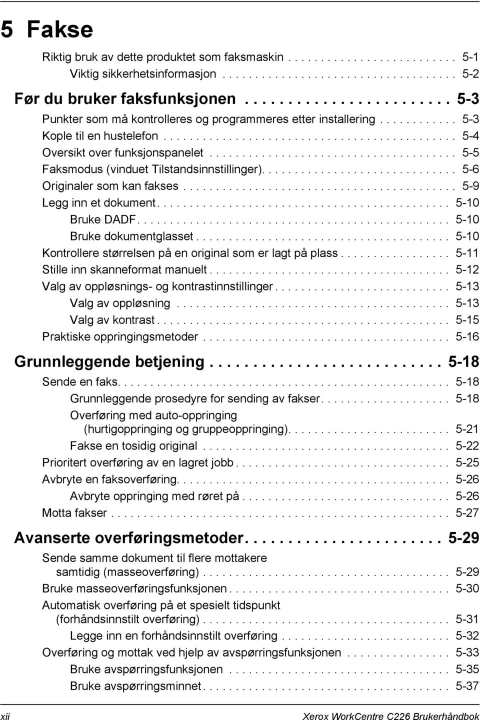 ..................................... 5-5 Faksmodus (vinduet Tilstandsinnstillinger).............................. 5-6 Originaler som kan fakses.......................................... 5-9 Legg inn et dokument.