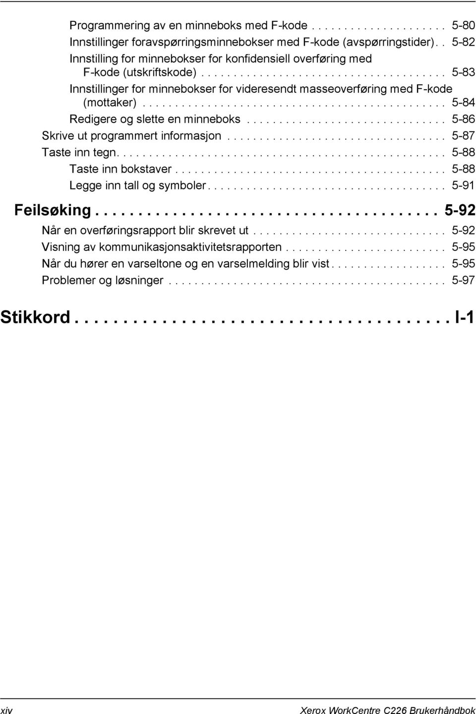 .............................................. 5-84 Redigere og slette en minneboks............................... 5-86 Skrive ut programmert informasjon.................................. 5-87 Taste inn tegn.