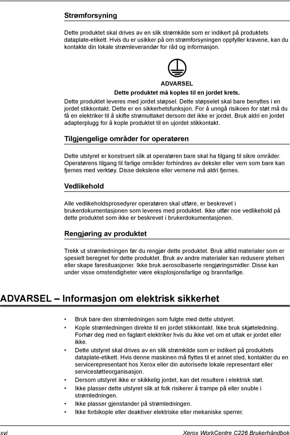 Dette produktet leveres med jordet støpsel. Dette støpselet skal bare benyttes i en jordet stikkontakt. Dette er en sikkerhetsfunksjon.