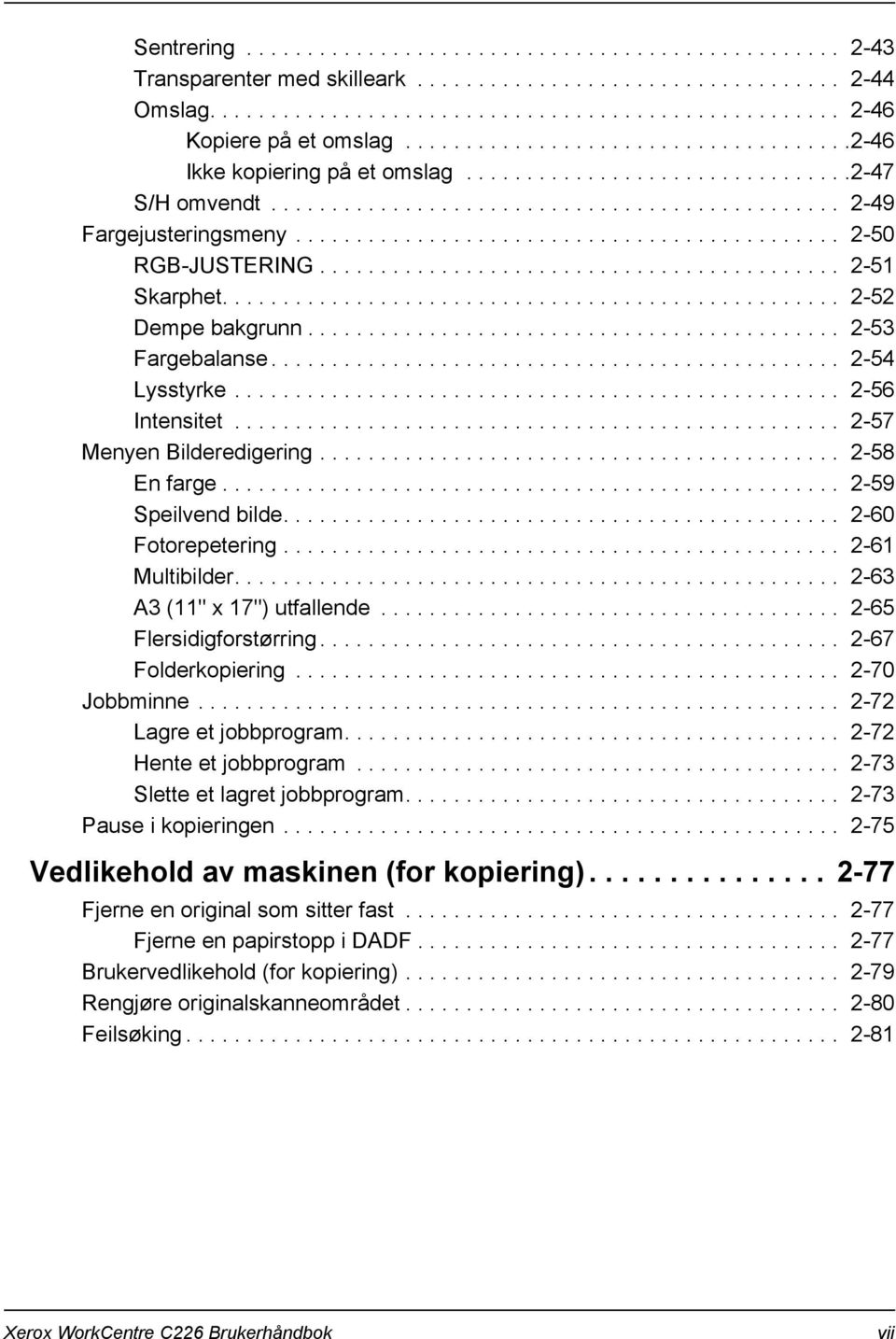 ............................................ 2-50 RGB-JUSTERING........................................... 2-51 Skarphet................................................... 2-52 Dempe bakgrunn.