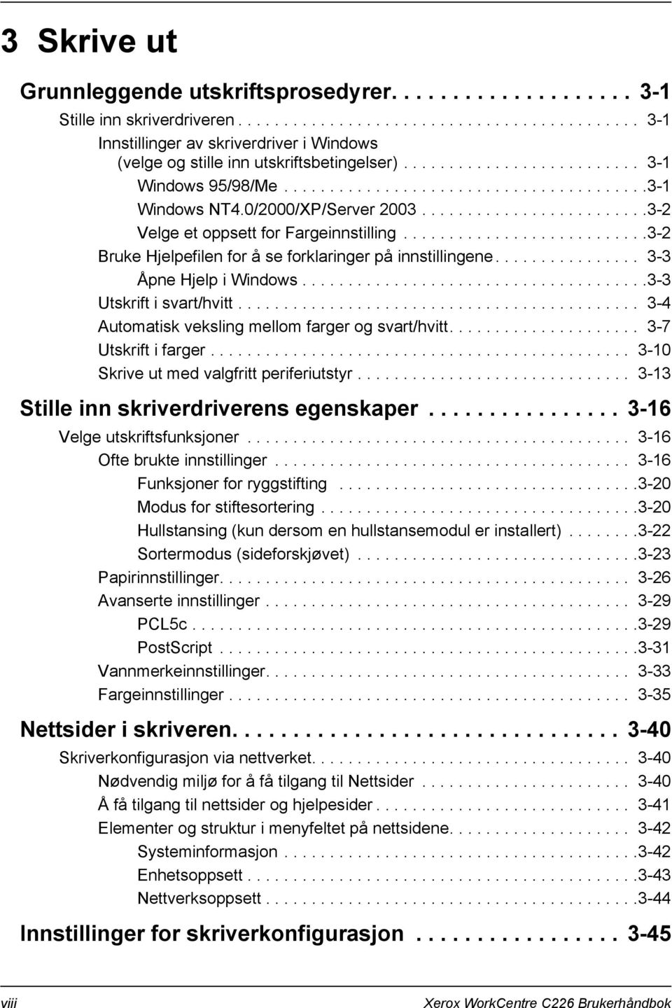 ..........................3-2 Bruke Hjelpefilen for å se forklaringer på innstillingene................ 3-3 Åpne Hjelp i Windows......................................3-3 Utskrift i svart/hvitt.