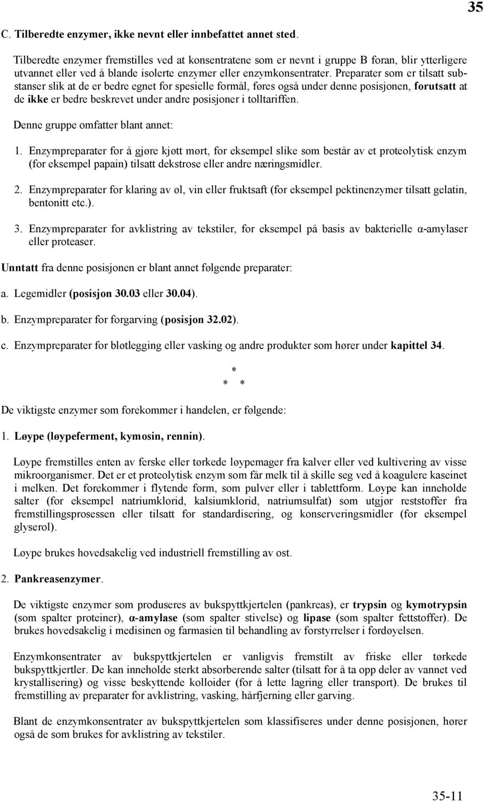 Preparater som er tilsatt substanser slik at de er bedre egnet for spesielle formål, føres også under denne posisjonen, forutsatt at de ikke er bedre beskrevet under andre posisjoner i tolltariffen.