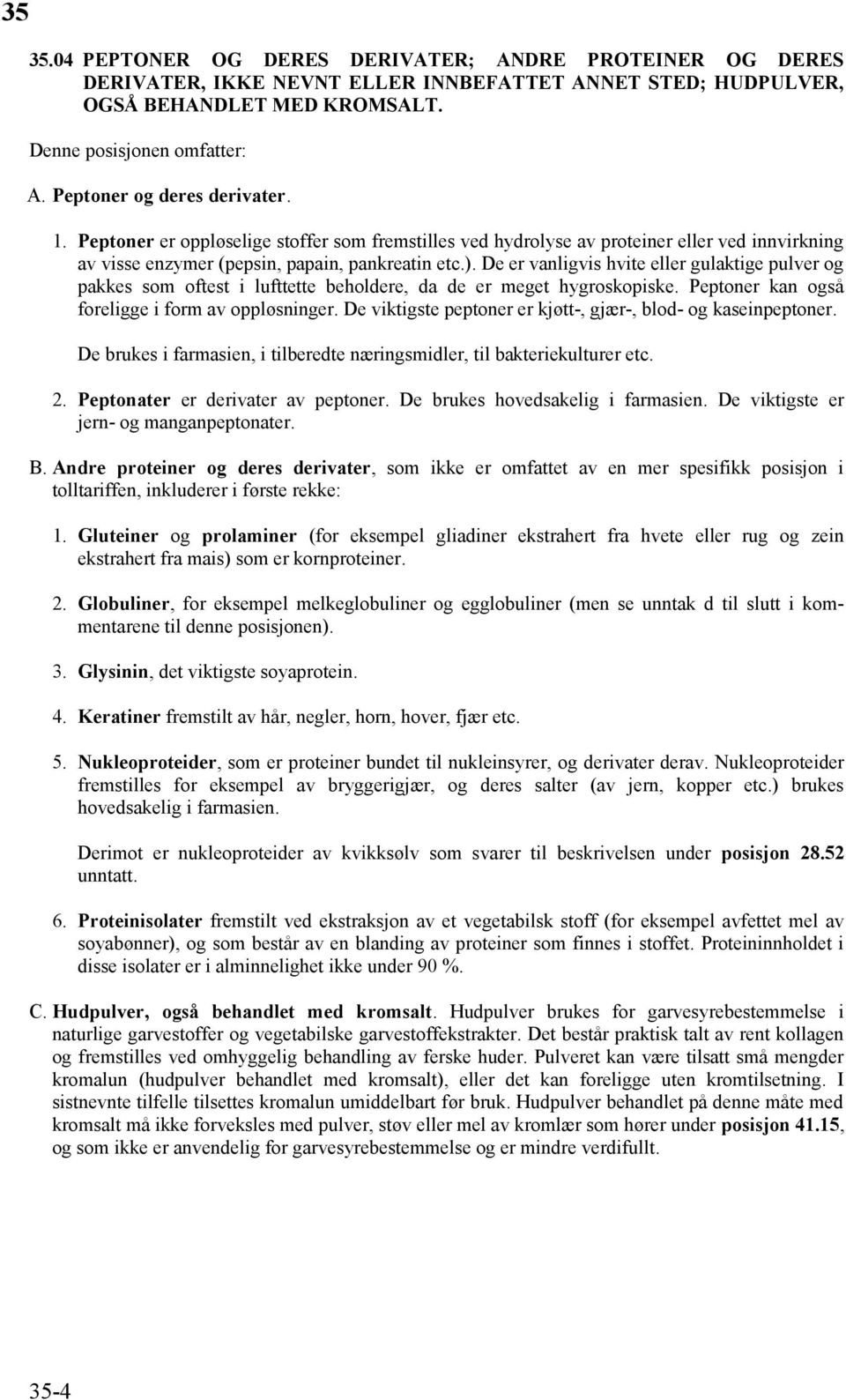 De er vanligvis hvite eller gulaktige pulver og pakkes som oftest i lufttette beholdere, da de er meget hygroskopiske. Peptoner kan også foreligge i form av oppløsninger.