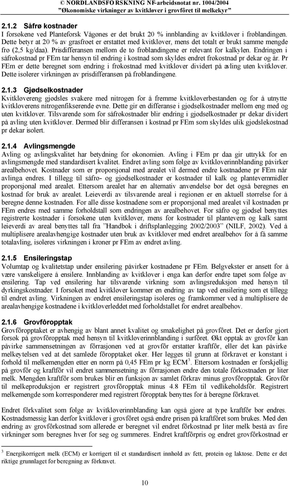 Endringen i såfrøkostnad pr FEm tar hensyn til endring i kostnad som skyldes endret frøkostnad pr dekar og år.