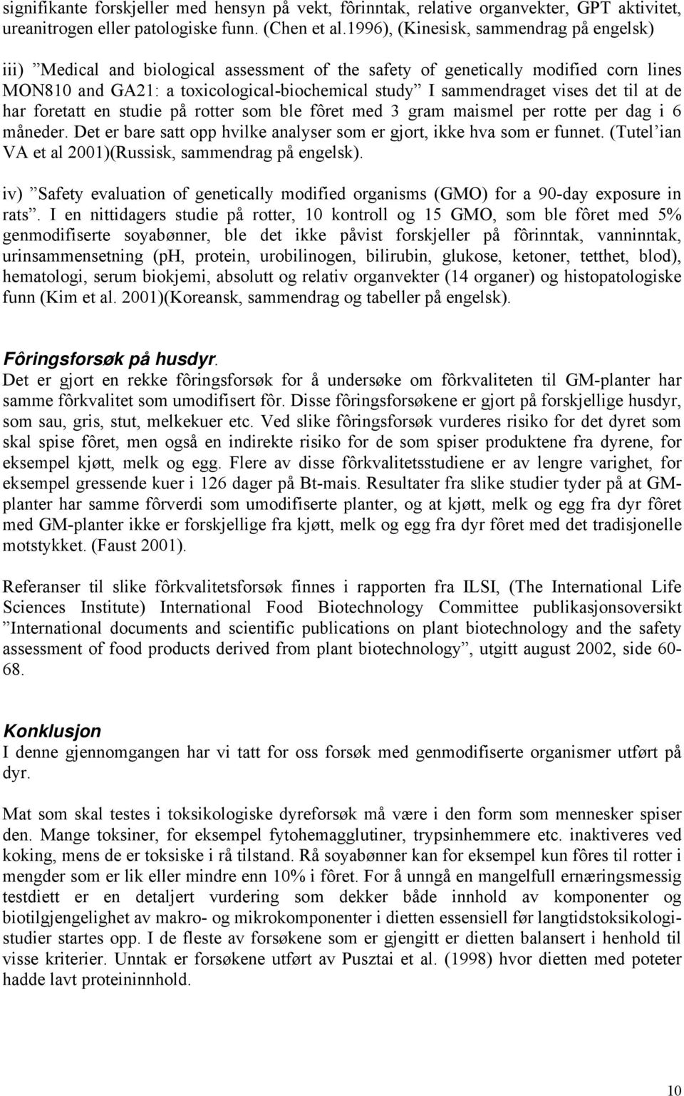 vises det til at de har foretatt en studie på rotter som ble fôret med 3 gram maismel per rotte per dag i 6 måneder. Det er bare satt opp hvilke analyser som er gjort, ikke hva som er funnet.