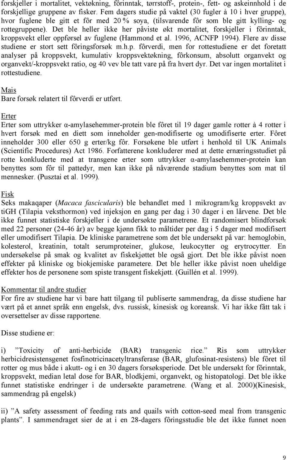 Det ble heller ikke her påviste økt mortalitet, forskjeller i fôrinntak, kroppsvekt eller oppførsel av fuglene (Hammond et al. 1996, ACNFP 1994). Flere av disse studiene er stort sett fôringsforsøk m.