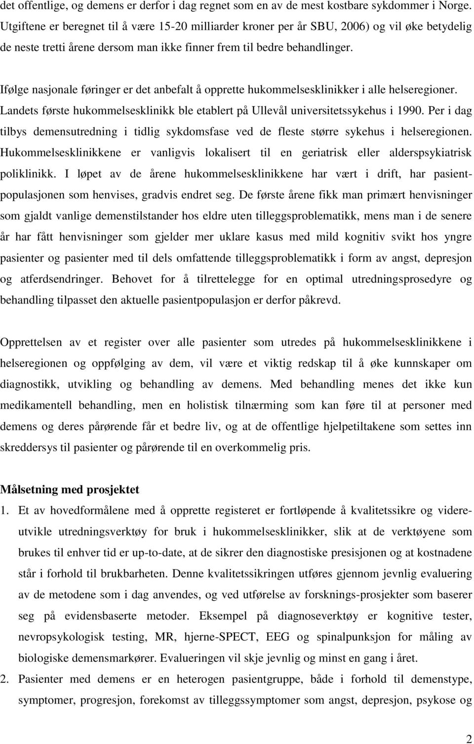 Ifølge nasjonale føringer er det anbefalt å opprette hukommelsesklinikker i alle helseregioner. Landets første hukommelsesklinikk ble etablert på Ullevål universitetssykehus i 1990.