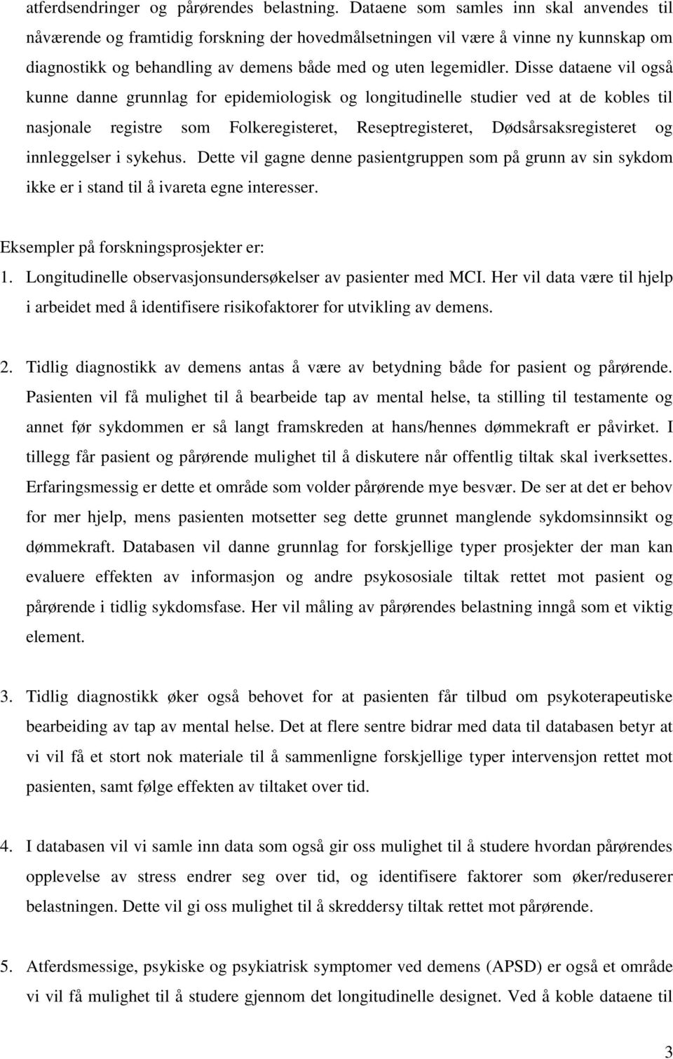 Disse dataene vil også kunne danne grunnlag for epidemiologisk og longitudinelle studier ved at de kobles til nasjonale registre som Folkeregisteret, Reseptregisteret, Dødsårsaksregisteret og