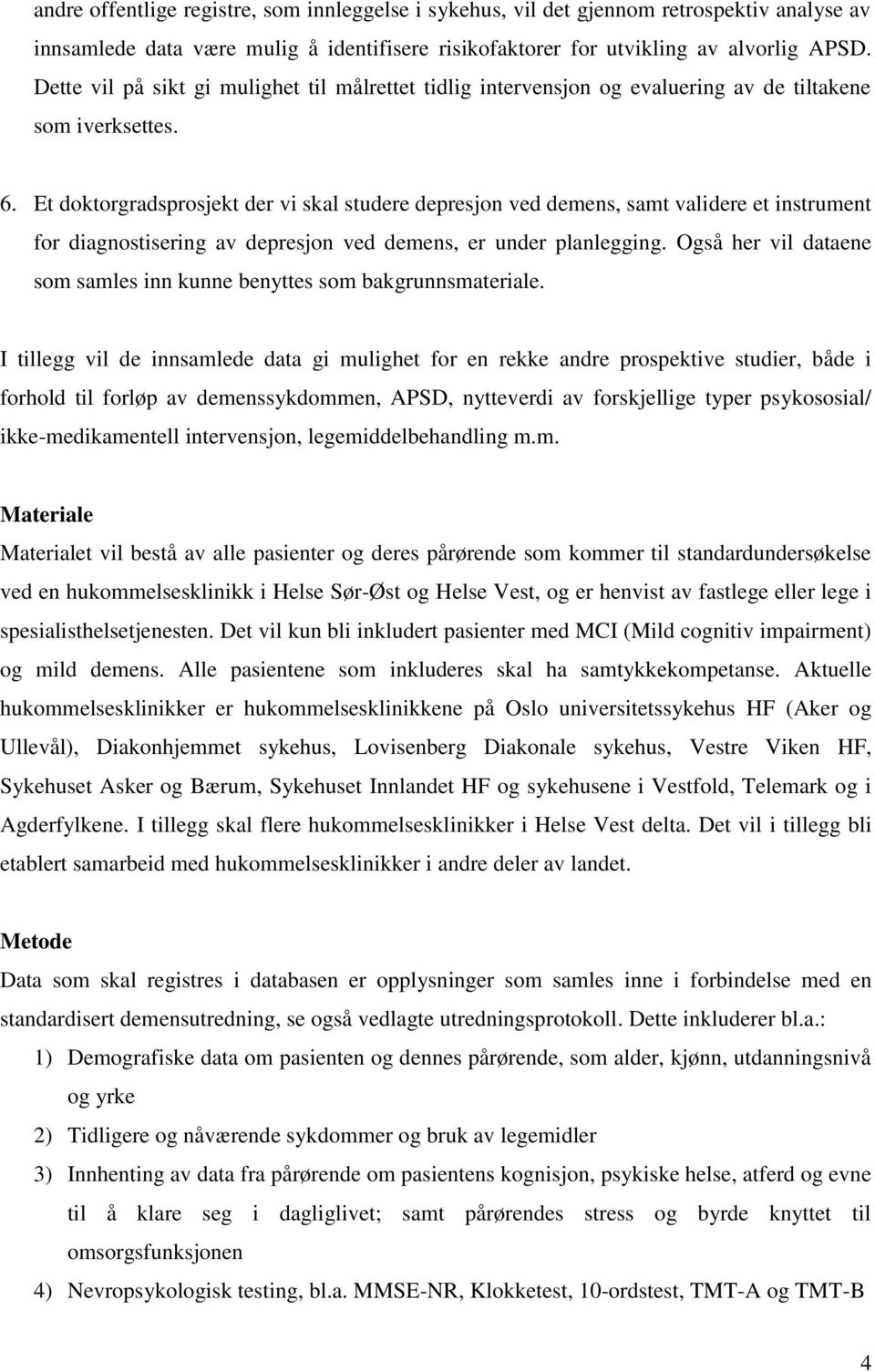 Et doktorgradsprosjekt der vi skal studere depresjon ved demens, samt validere et instrument for diagnostisering av depresjon ved demens, er under planlegging.