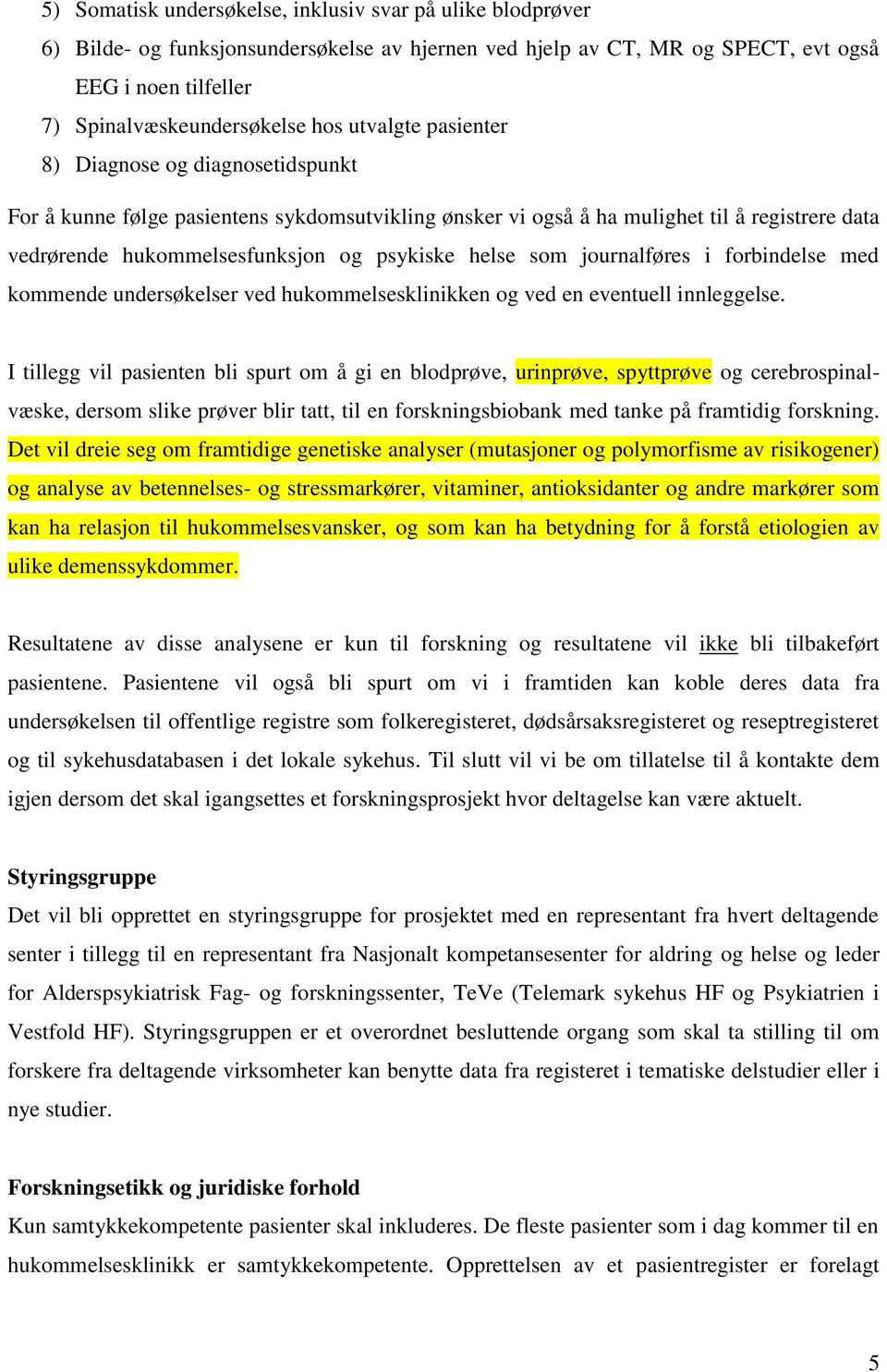 som journalføres i forbindelse med kommende undersøkelser ved hukommelsesklinikken og ved en eventuell innleggelse.