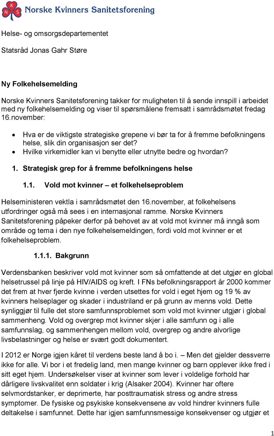 Hvilke virkemidler kan vi benytte eller utnytte bedre og hvordan? 1. Strategisk grep for å fremme befolkningens helse 1.1. Vold mot kvinner et folkehelseproblem Helseministeren vektla i samrådsmøtet den 16.