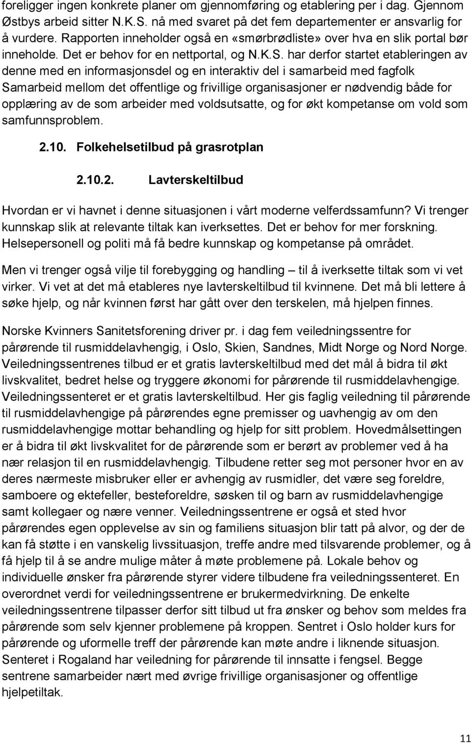 har derfor startet etableringen av denne med en informasjonsdel og en interaktiv del i samarbeid med fagfolk Samarbeid mellom det offentlige og frivillige organisasjoner er nødvendig både for