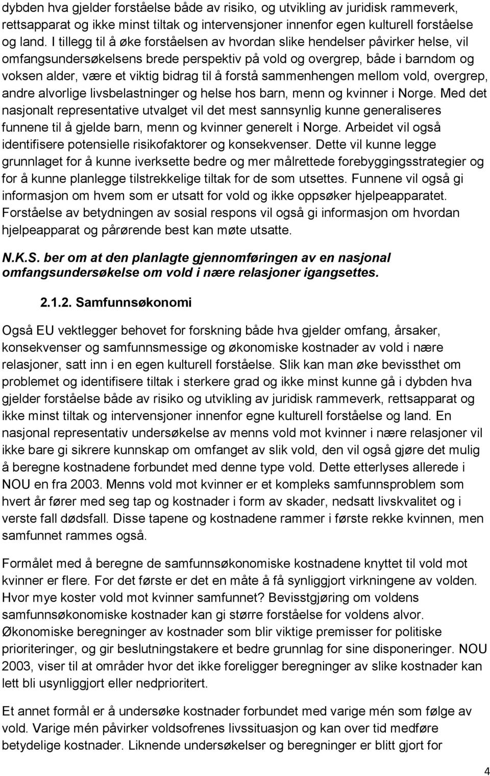 forstå sammenhengen mellom vold, overgrep, andre alvorlige livsbelastninger og helse hos barn, menn og kvinner i Norge.